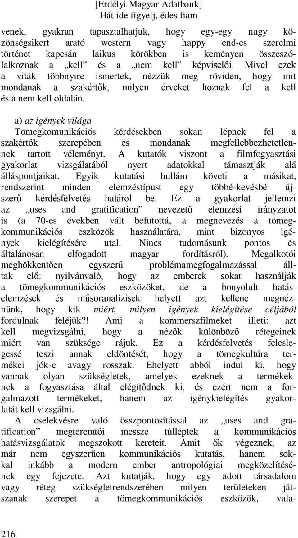 a) az igények világa Tömegkomunikációs kérdésekben sokan lépnek fel a szakértők szerepében és mondanak megfellebbezhetetlennek tartott véleményt.