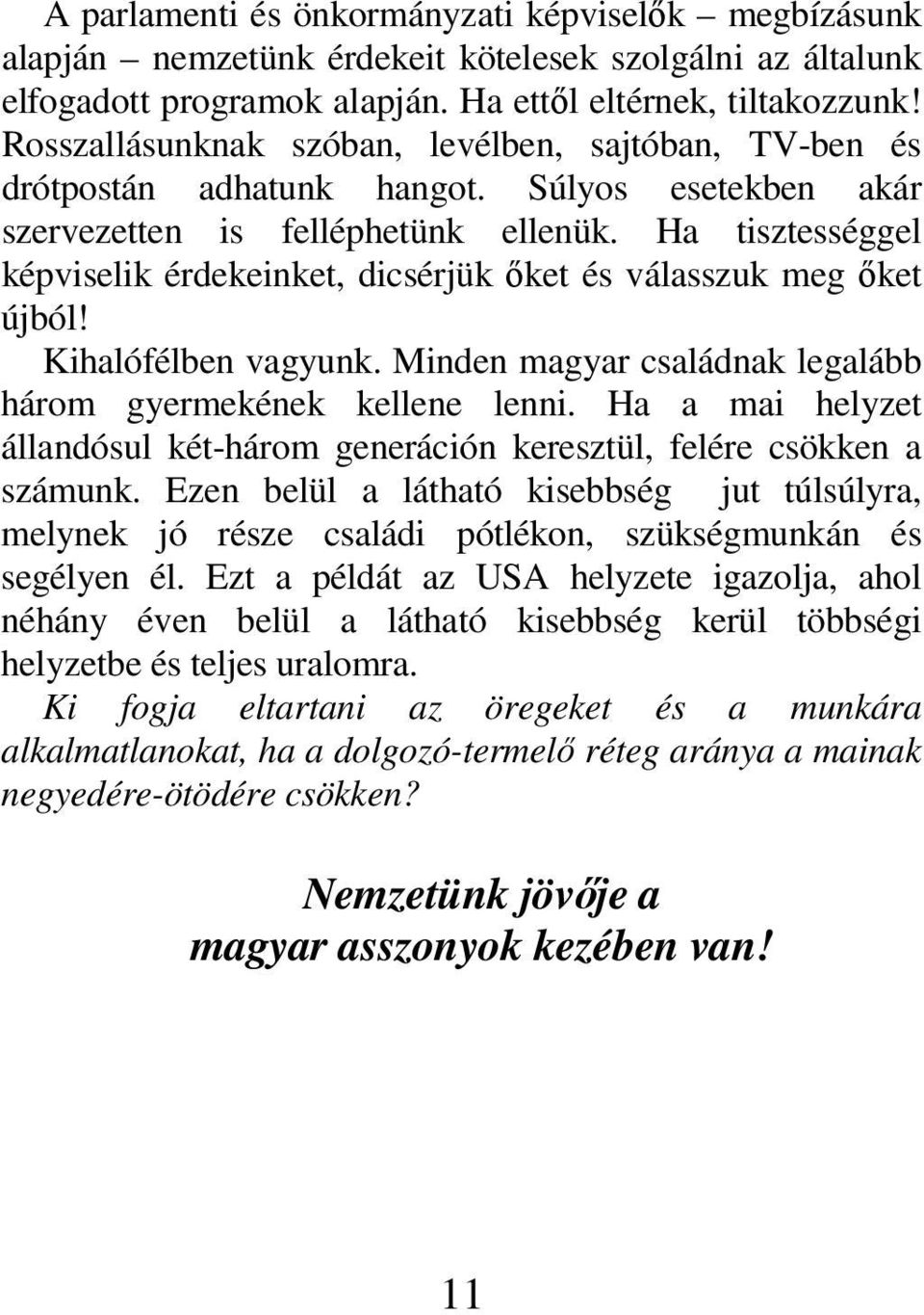 Ha tisztességgel képviselik érdekeinket, dicsérjük őket és válasszuk meg őket újból! Kihalófélben vagyunk. Minden magyar családnak legalább három gyermekének kellene lenni.