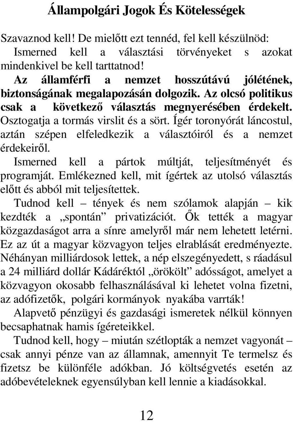 Ígér toronyórát láncostul, aztán szépen elfeledkezik a választóiról és a nemzet érdekeiről. Ismerned kell a pártok múltját, teljesítményét és programját.