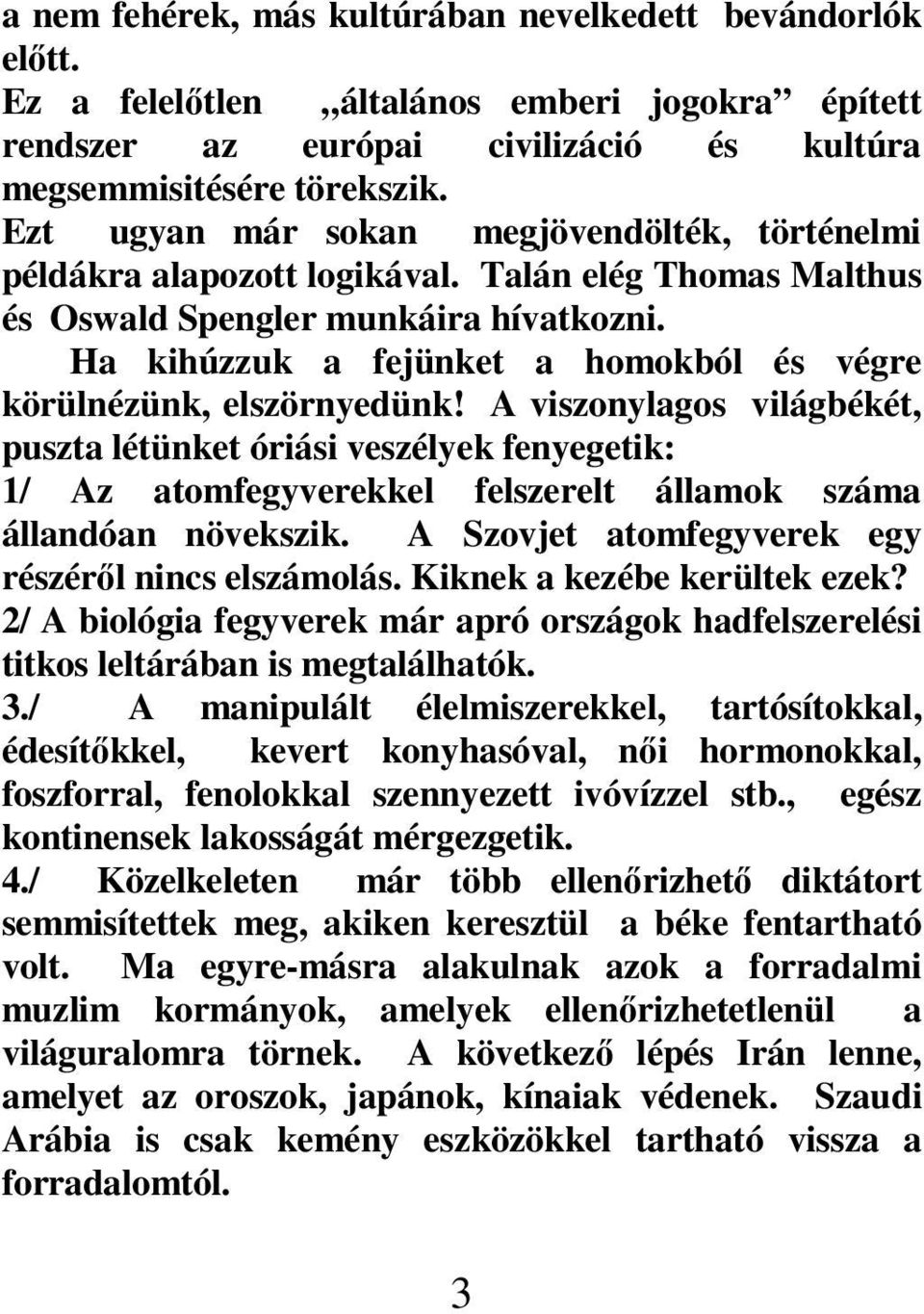 Ha kihúzzuk a fejünket a homokból és végre körülnézünk, elszörnyedünk!