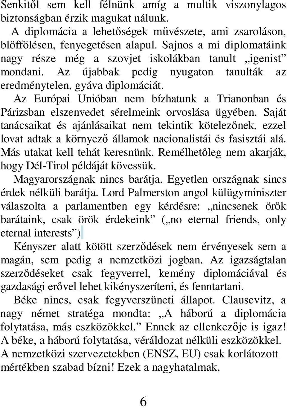 Az Európai Unióban nem bízhatunk a Trianonban és Párizsban elszenvedet sérelmeink orvoslása ügyében.