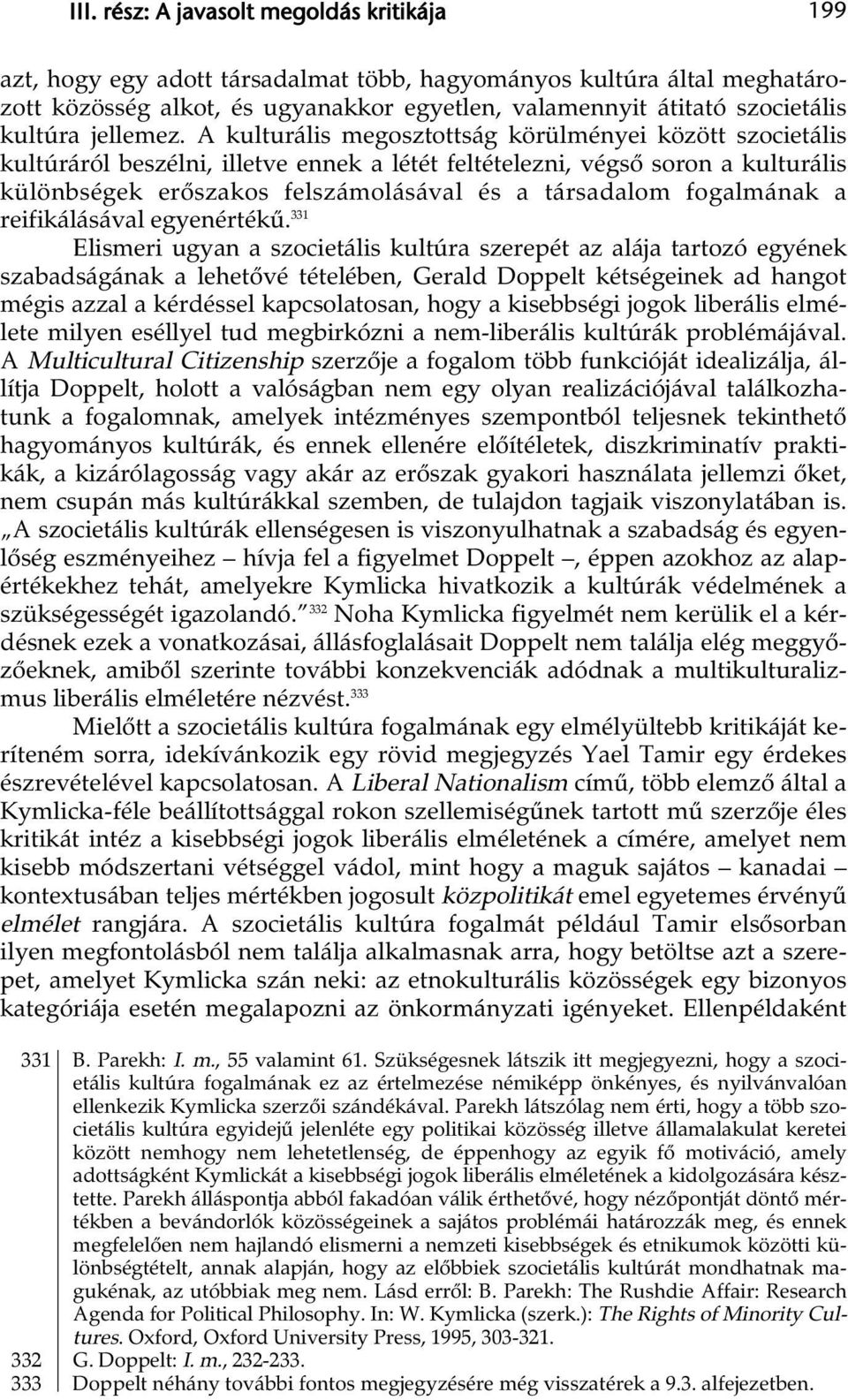 A kulturális megosztottság körülményei között szocietális kultúráról beszélni, illetve ennek a létét feltételezni, végső soron a kulturális különbségek erőszakos felszámolásával és a társadalom