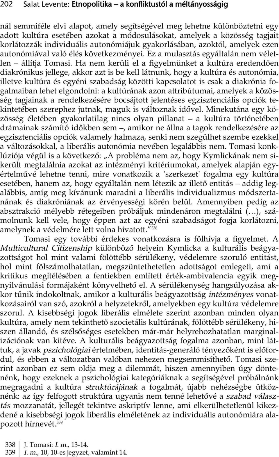 Ha nem kerüli el a figyelmünket a kultúra eredendően diakrónikus jellege, akkor azt is be kell látnunk, hogy a kultúra és autonómia, illetve kultúra és egyéni szabadság közötti kapcsolatot is csak a