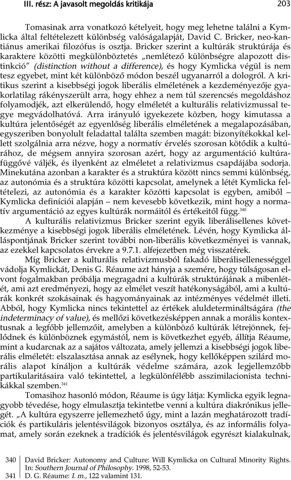 Bricker szerint a kultúrák struktúrája és karaktere közötti megkülönböztetés nemlétező különbségre alapozott distinkció (distinction without a difference), és hogy Kymlicka végül is nem tesz egyebet,