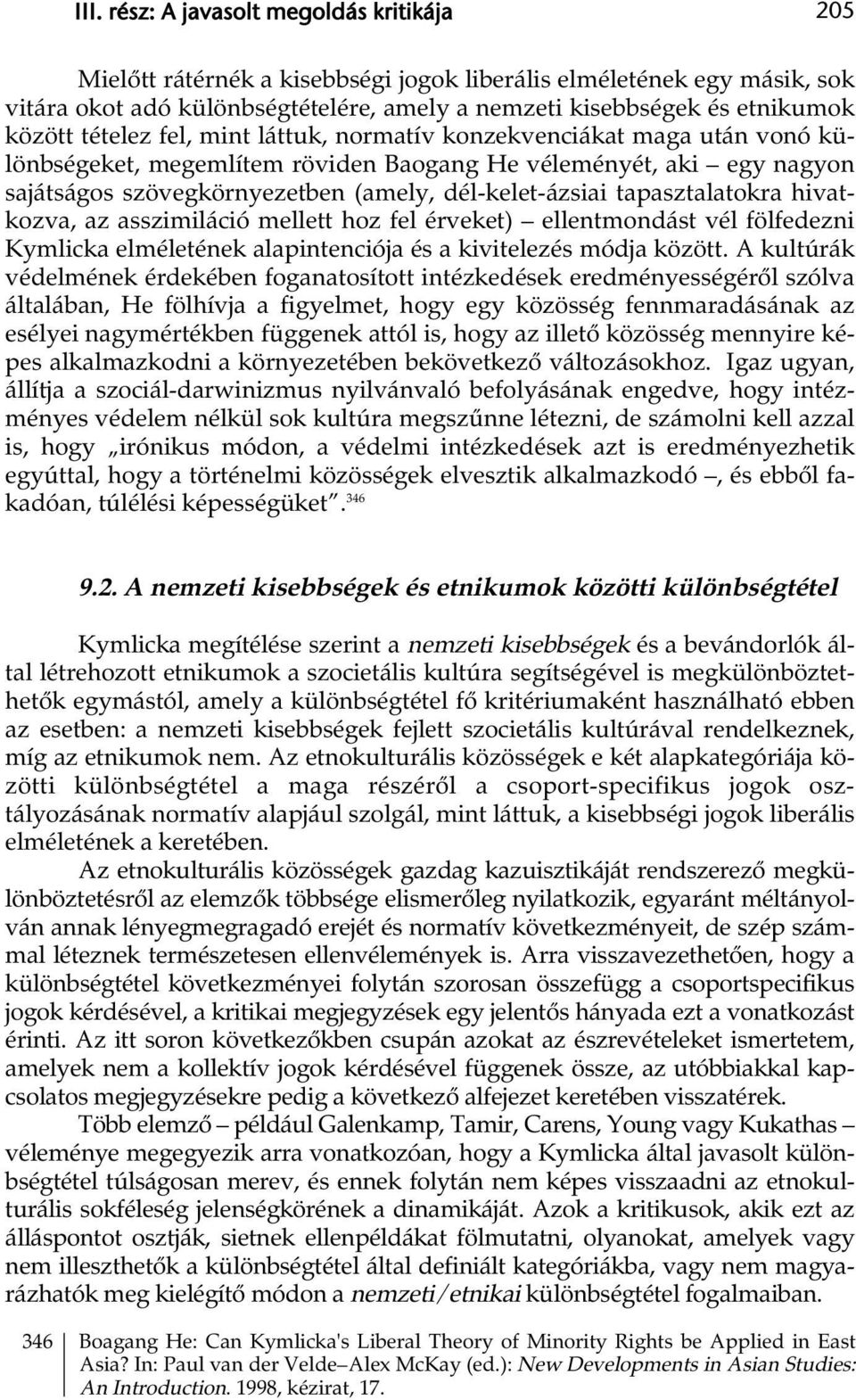 tapasztalatokra hivatkozva, az asszimiláció mellett hoz fel érveket) ellentmondást vél fölfedezni Kymlicka elméletének alapintenciója és a kivitelezés módja között.