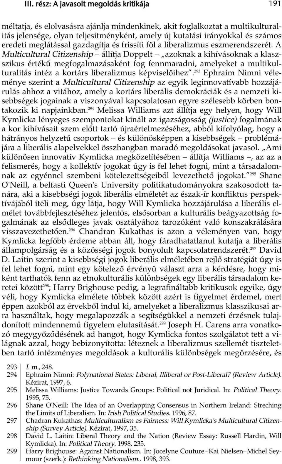 A Multicultural Citizenship állítja Doppelt azoknak a kihívásoknak a klaszszikus értékű megfogalmazásaként fog fennmaradni, amelyeket a multikulturalitás intéz a kortárs liberalizmus képviselőihez.