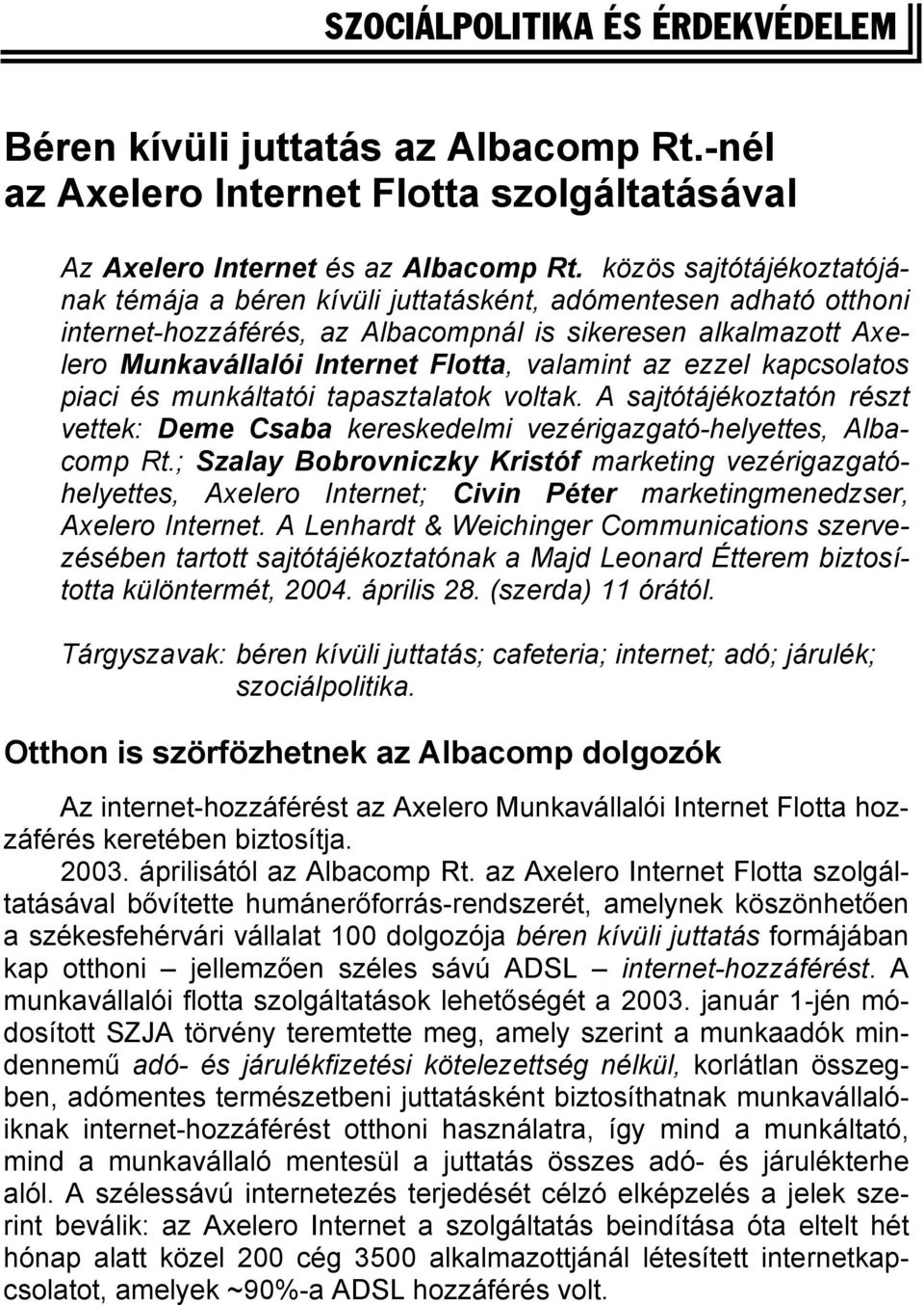 az ezzel kapcsolatos piaci és munkáltatói tapasztalatok voltak. A sajtótájékoztatón részt vettek: Deme Csaba kereskedelmi vezérigazgató-helyettes, Albacomp Rt.