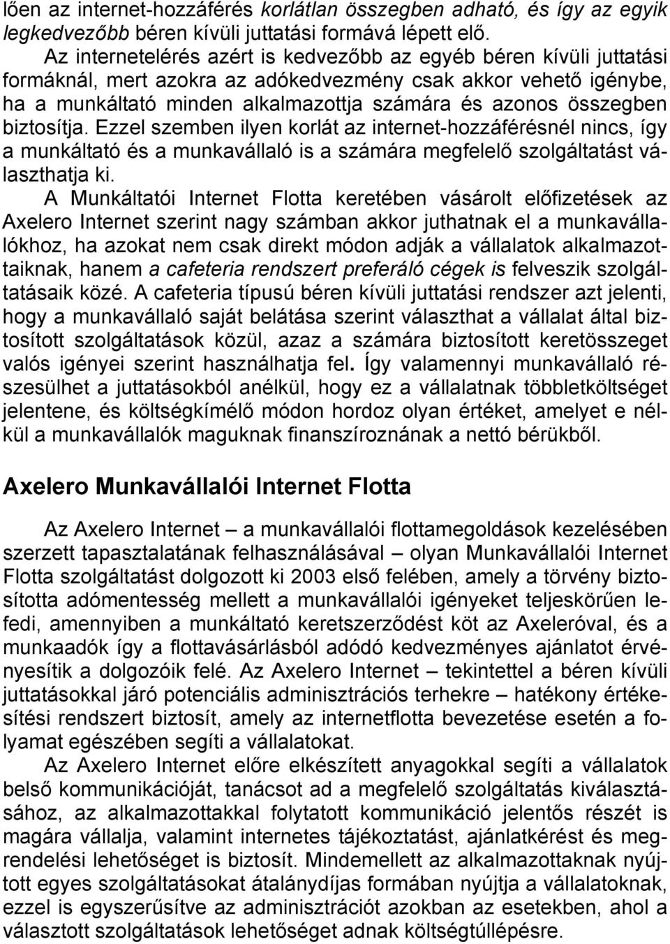 összegben biztosítja. Ezzel szemben ilyen korlát az internet-hozzáférésnél nincs, így a munkáltató és a munkavállaló is a számára megfelelő szolgáltatást választhatja ki.