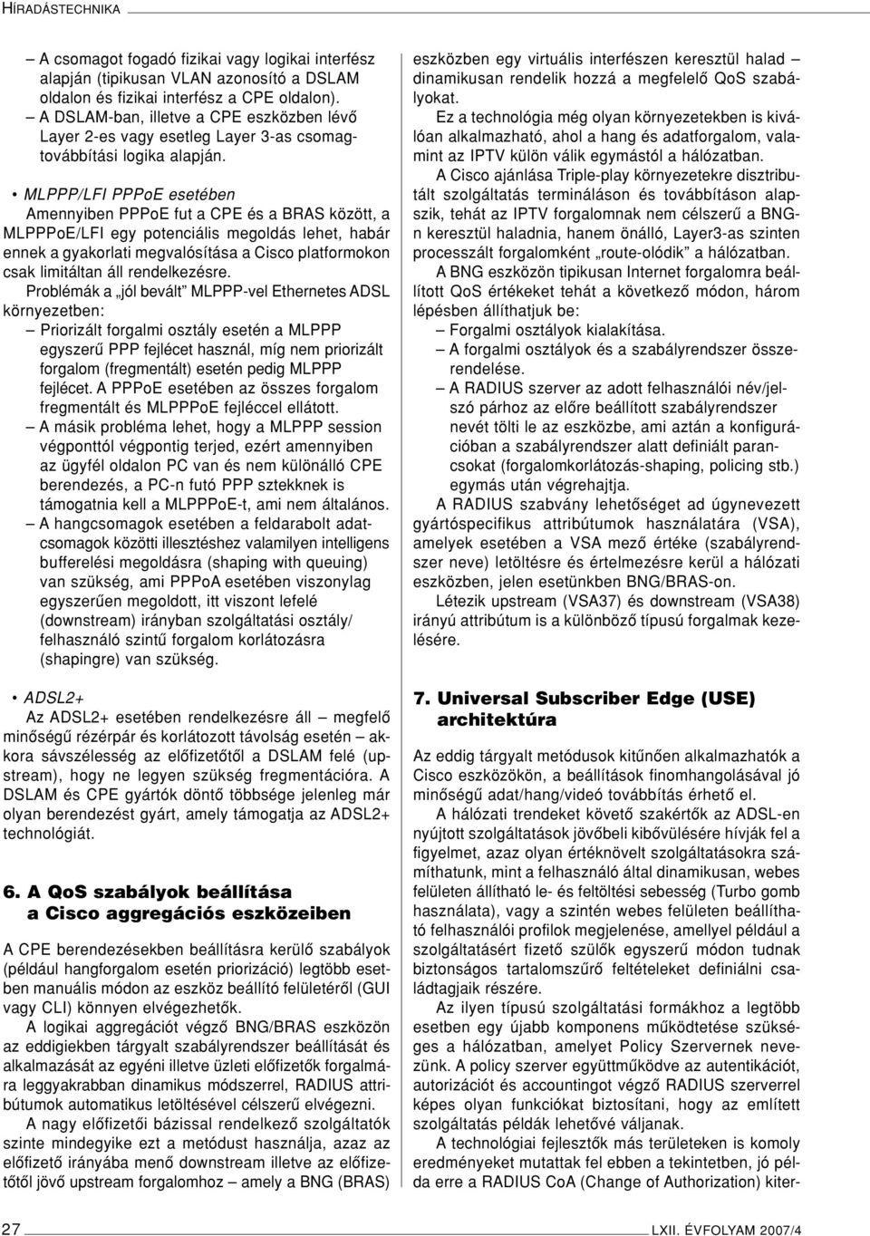 MLPPP/LFI PPPoE esetében Amennyiben PPPoE fut a CPE és a BRAS között, a MLPPPoE/LFI egy potenciális megoldás lehet, habár ennek a gyakorlati megvalósítása a Cisco platformokon csak limitáltan áll