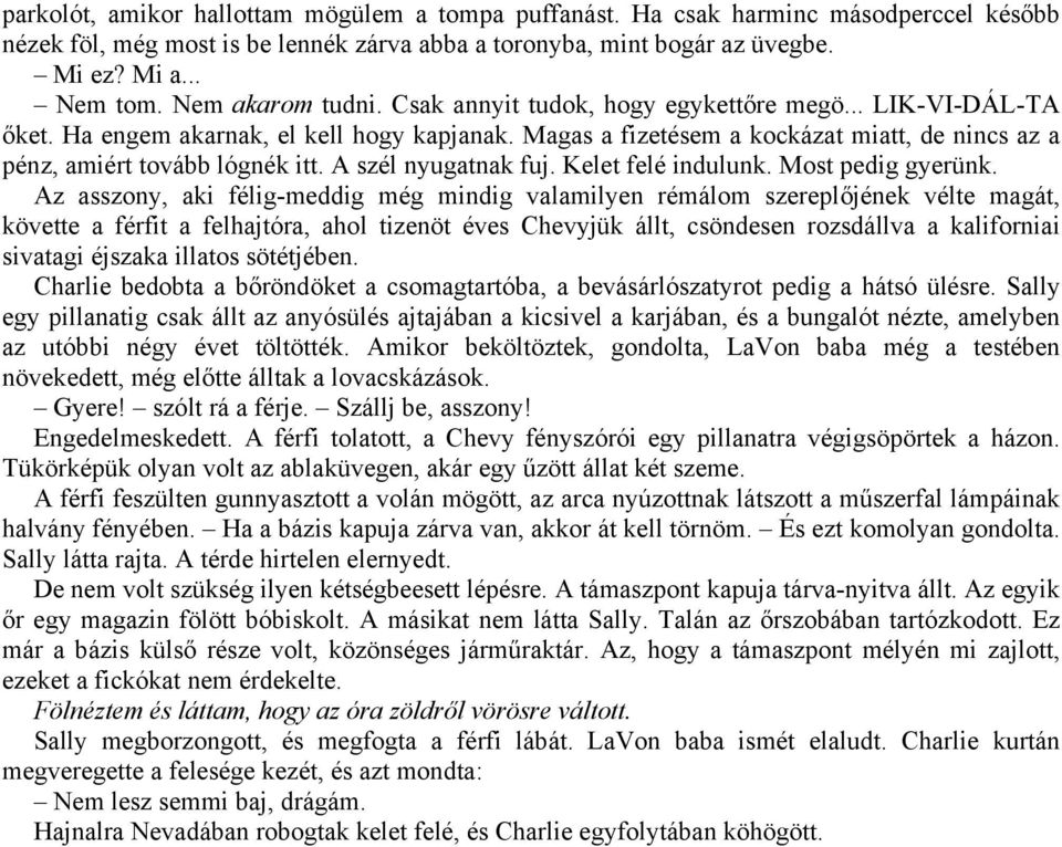 Magas a fizetésem a kockázat miatt, de nincs az a pénz, amiért tovább lógnék itt. A szél nyugatnak fuj. Kelet felé indulunk. Most pedig gyerünk.