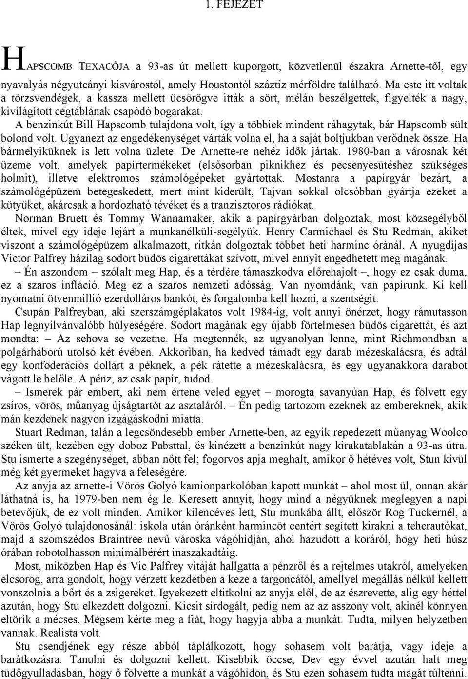 A benzinkút Bill Hapscomb tulajdona volt, így a többiek mindent ráhagytak, bár Hapscomb sült bolond volt. Ugyanezt az engedékenységet várták volna el, ha a saját boltjukban verődnek össze.