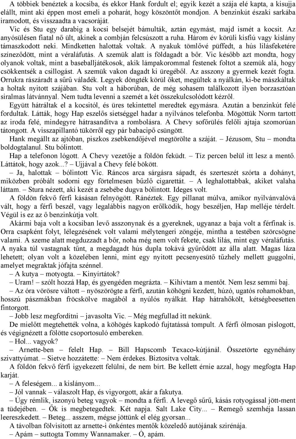 Az anyósülésen fiatal nő ült, akinek a combján felcsúszott a ruha. Három év körüli kisfiú vagy kislány támaszkodott neki. Mindketten halottak voltak.