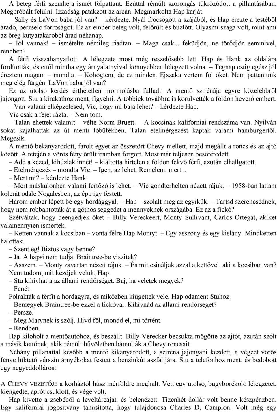 Olyasmi szaga volt, mint ami az öreg kutyatakaróból árad néhanap. Jól vannak! ismételte némileg riadtan. Maga csak... feküdjön, ne törődjön semmivel, rendben? A férfi visszahanyatlott.