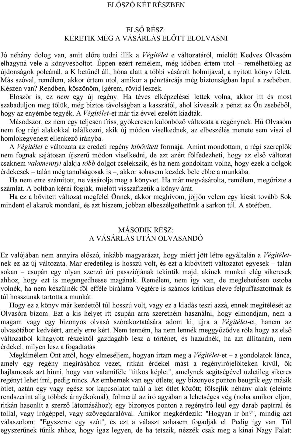 Más szóval, remélem, akkor értem utol, amikor a pénztárcája még biztonságban lapul a zsebében. Készen van? Rendben, köszönöm, ígérem, rövid leszek. Először is, ez nem egy új regény.