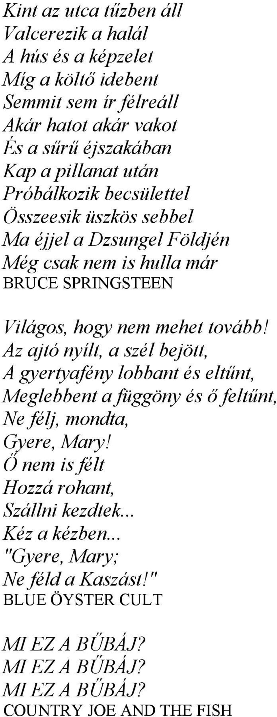 tovább! Az ajtó nyílt, a szél bejött, A gyertyafény lobbant és eltűnt, Meglebbent a függöny és ő feltűnt, Ne félj, mondta, Gyere, Mary!