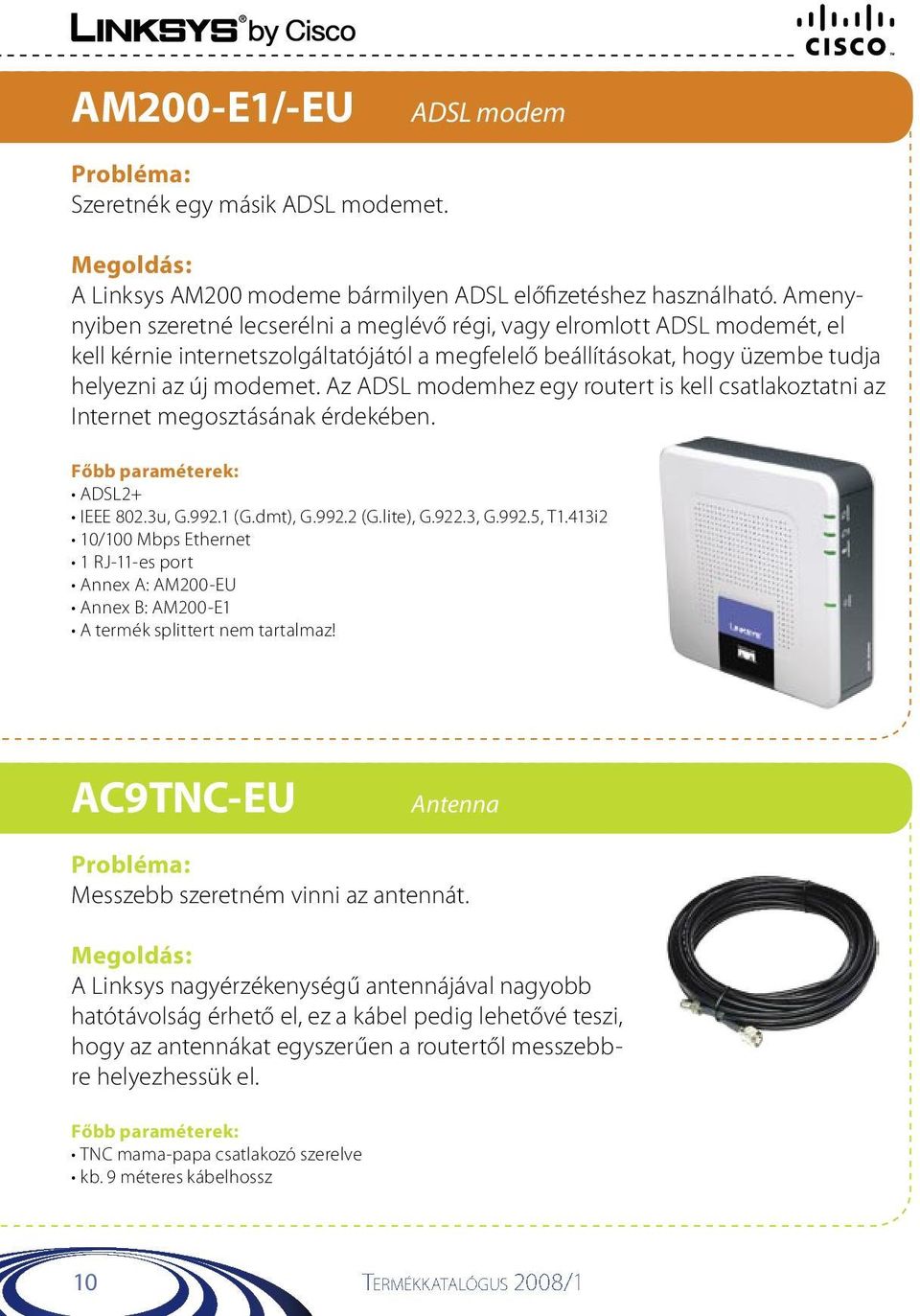 Az ADSL modemhez egy routert is kell csatlakoztatni az Internet megosztásának érdekében. ADSL2+ IEEE 802.3u, G.992.1 (G.dmt), G.992.2 (G.lite), G.922.3, G.992.5, T1.