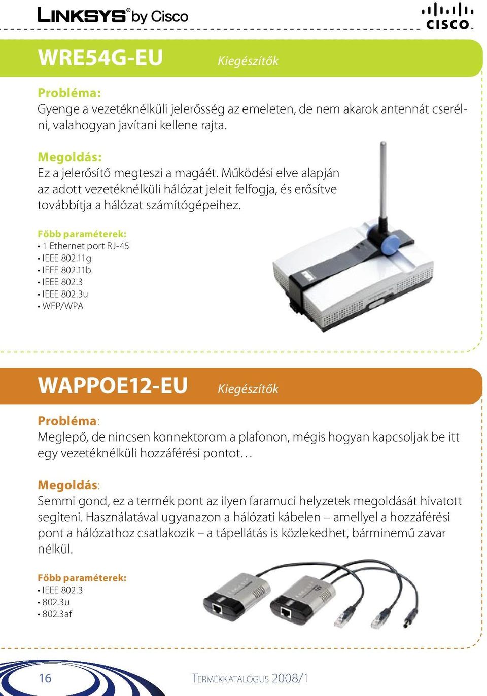 3u WEP/WPA WAPPOE12-EU Kiegészítők Meglepő, de nincsen konnektorom a plafonon, mégis hogyan kapcsoljak be itt egy vezetéknélküli hozzáférési pontot Semmi gond, ez a termék pont az ilyen faramuci