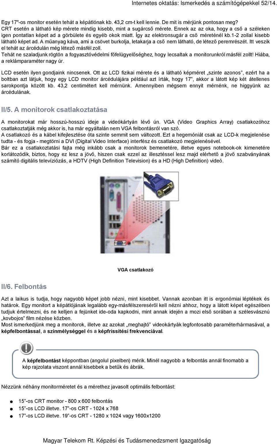 Így az elektronsugár a cső méreténél kb.1-2 zollal kisebb látható képet ad. A műanyag káva, ami a csövet burkolja, letakarja a cső nem látható, de létező peremrészét.