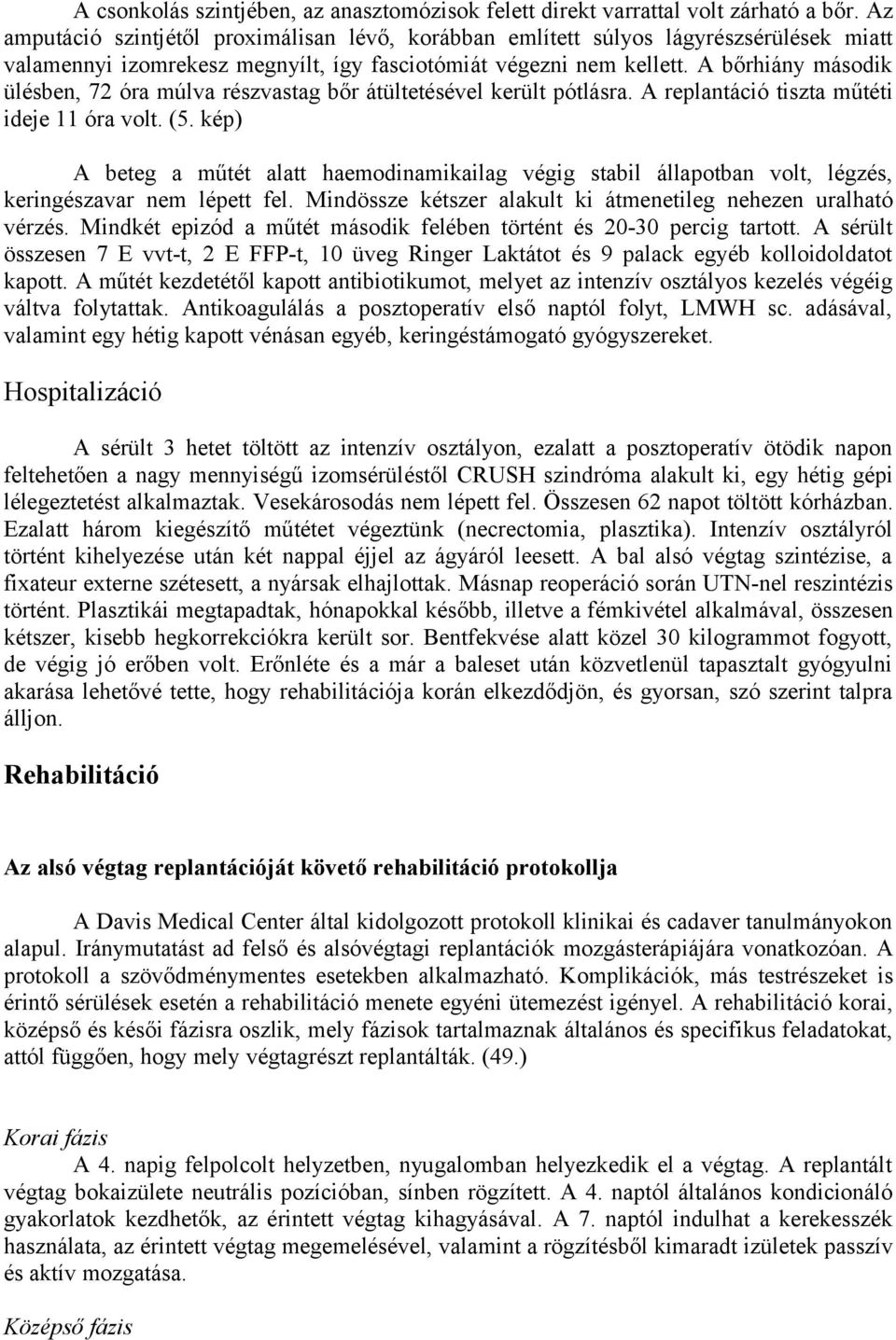 A bőrhiány második ülésben, 72 óra múlva részvastag bőr átültetésével került pótlásra. A replantáció tiszta műtéti ideje 11 óra volt. (5.