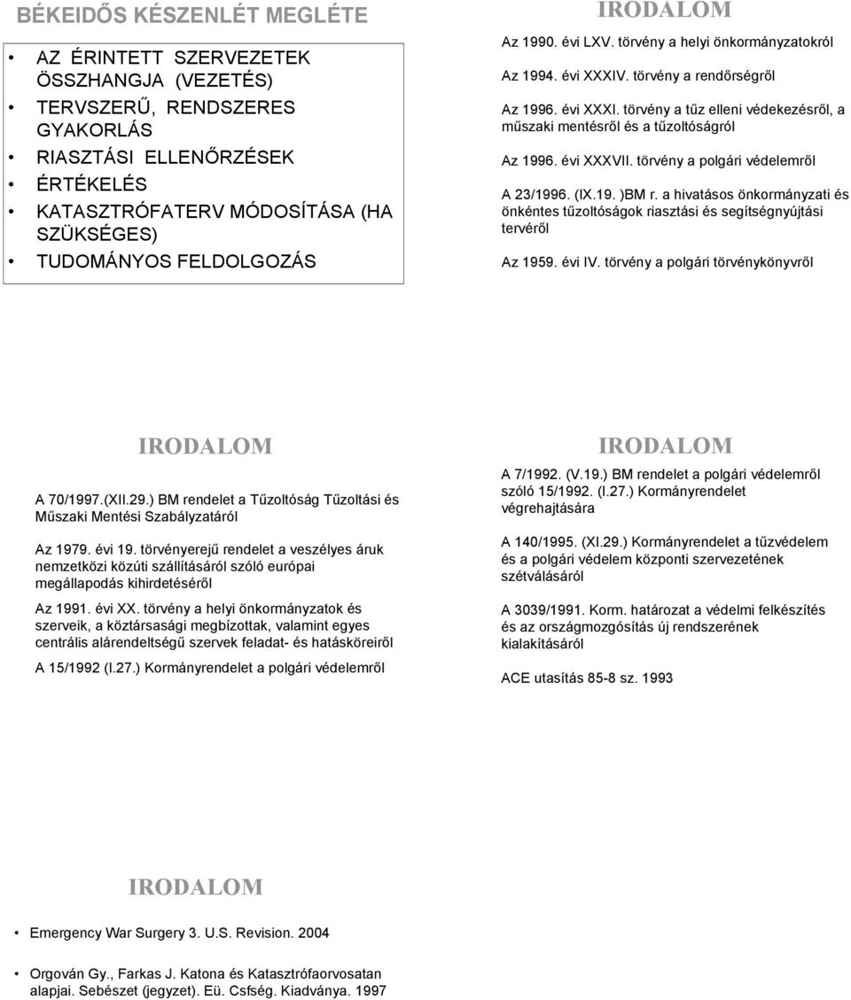 évi XXXVII. törvény a polgári védelemről A 23/1996. (IX.19. )BM r. a hivatásos önkormányzati és önkéntes tűzoltóságok riasztási és segítségnyújtási tervéről Az 1959. évi IV.