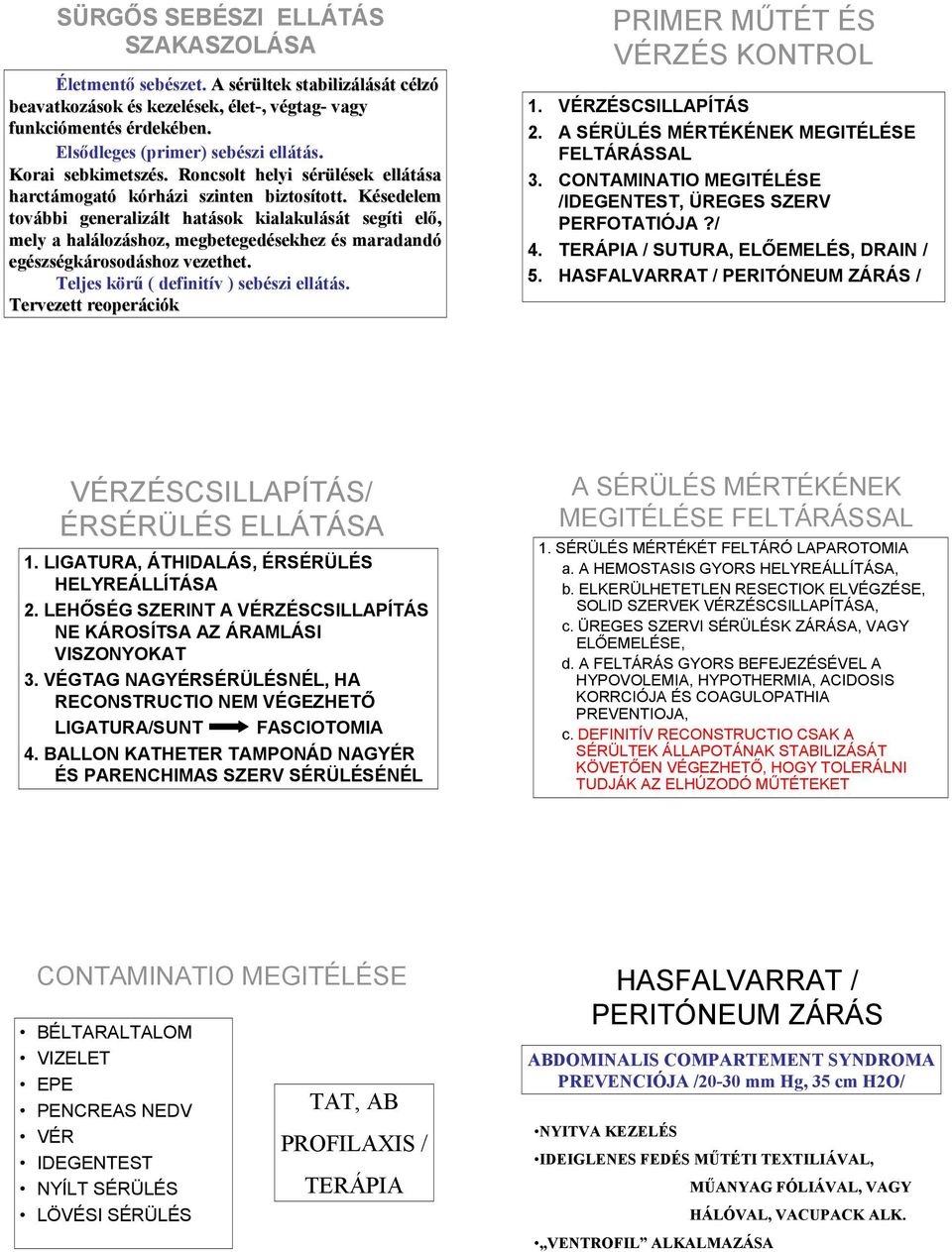 Késedelem további generalizált lt hatások kialakulását t segíti elő, mely a haláloz lozáshoz, megbetegedések sekhez és s maradandó egészs szségkárosodáshoz vezethet.