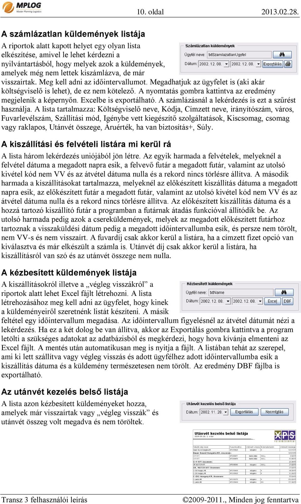 kiszámlázva, de már visszaírtak. Meg kell adni az időintervallumot. Megadhatjuk az ügyfelet is (aki akár költségviselő is lehet), de ez nem kötelező.