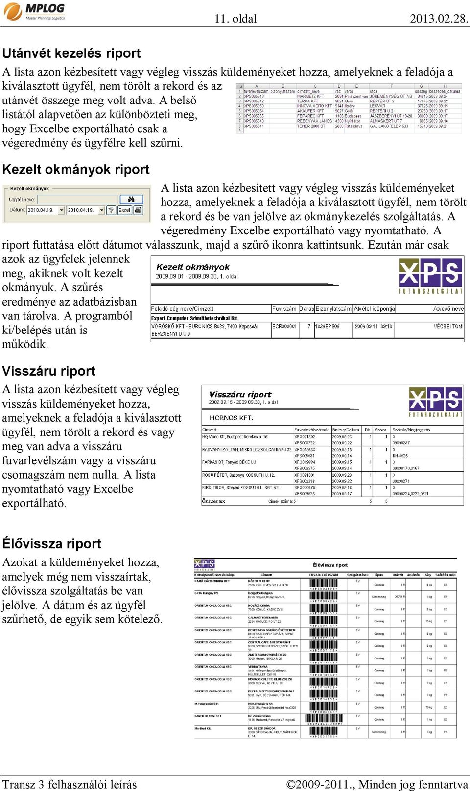 A belső listától alapvetően az különbözteti meg, hogy Excelbe exportálható csak a végeredmény és ügyfélre kell szűrni.