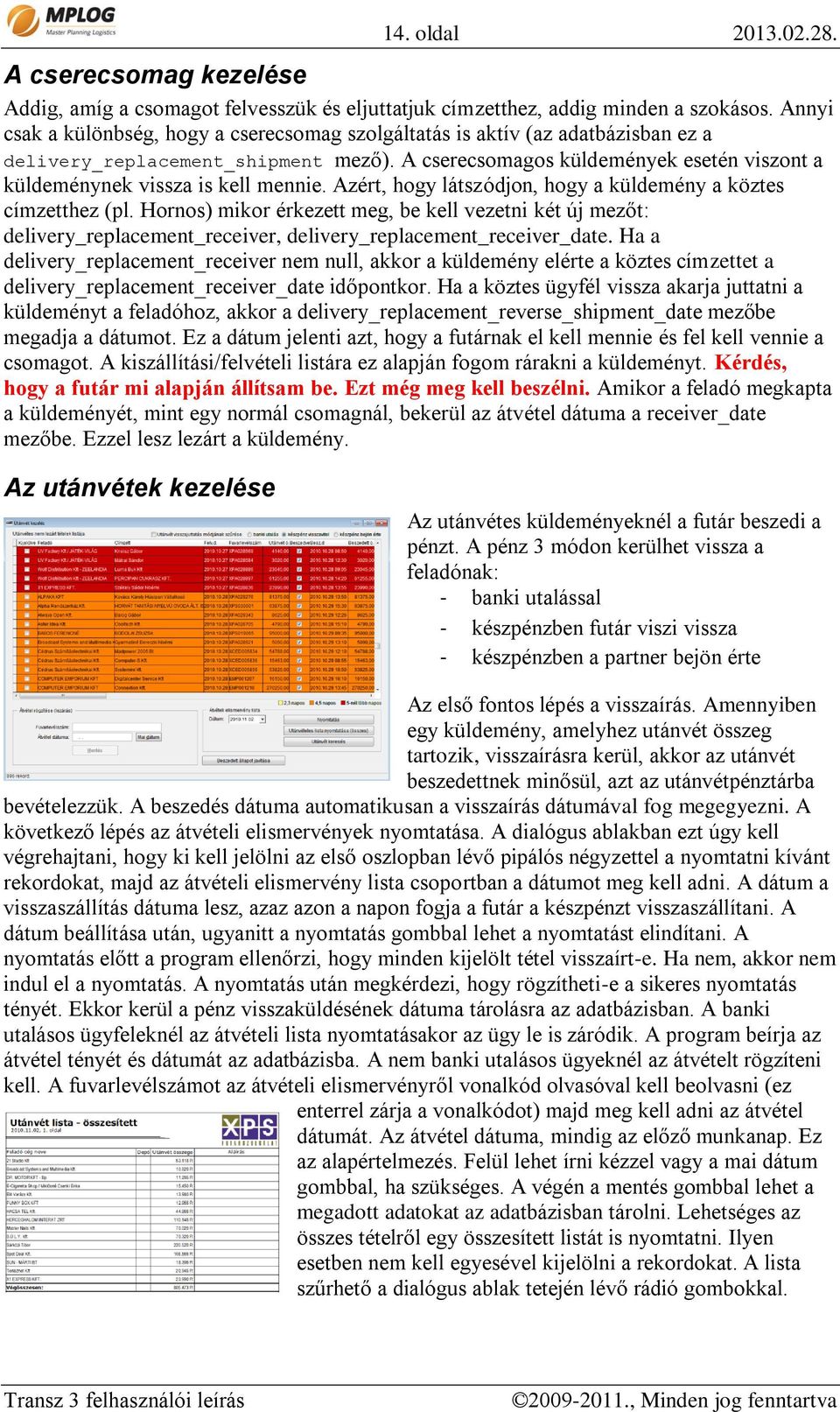 A cserecsomagos küldemények esetén viszont a küldeménynek vissza is kell mennie. Azért, hogy látszódjon, hogy a küldemény a köztes címzetthez (pl.