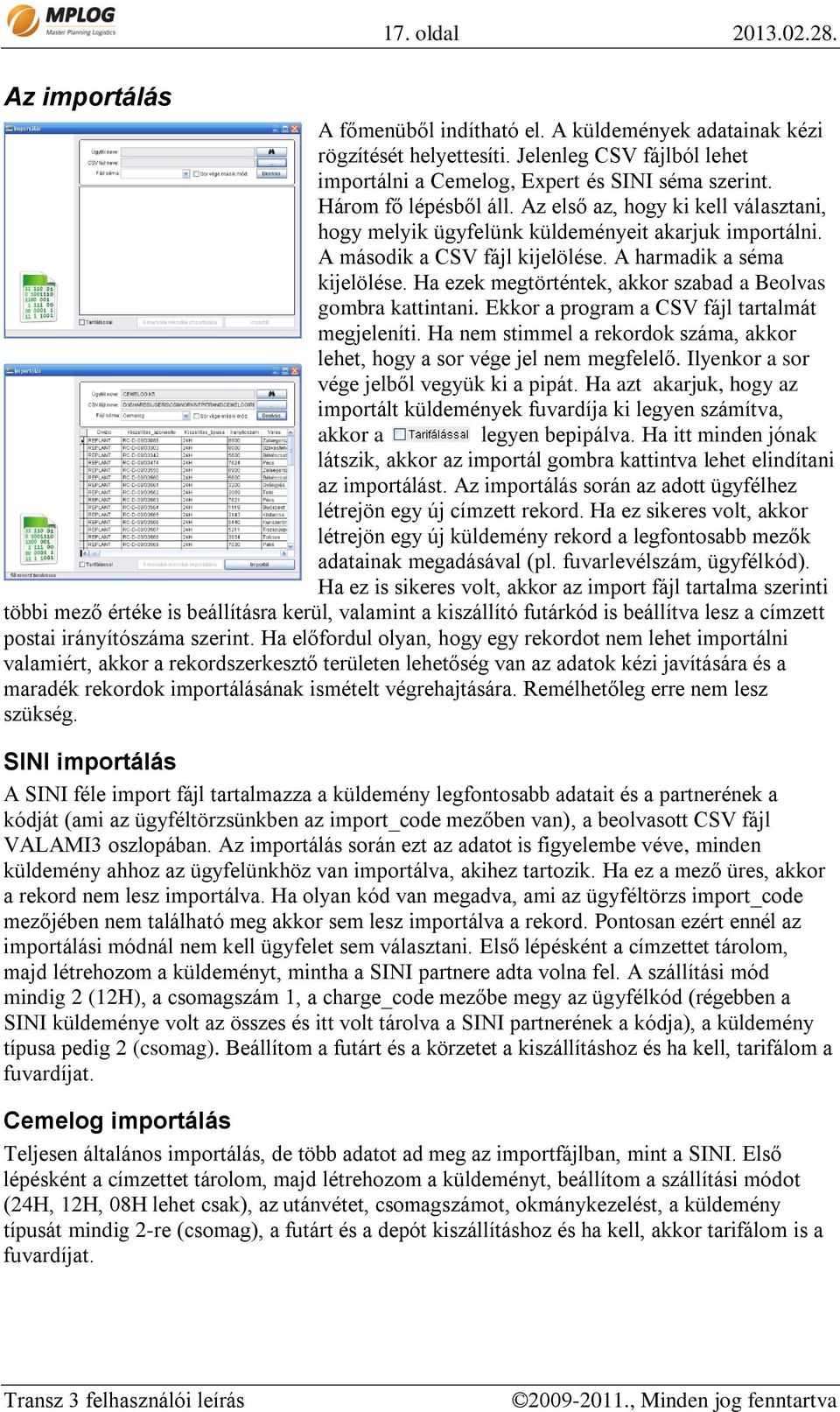 Ha ezek megtörténtek, akkor szabad a Beolvas gombra kattintani. Ekkor a program a CSV fájl tartalmát megjeleníti. Ha nem stimmel a rekordok száma, akkor lehet, hogy a sor vége jel nem megfelelő.