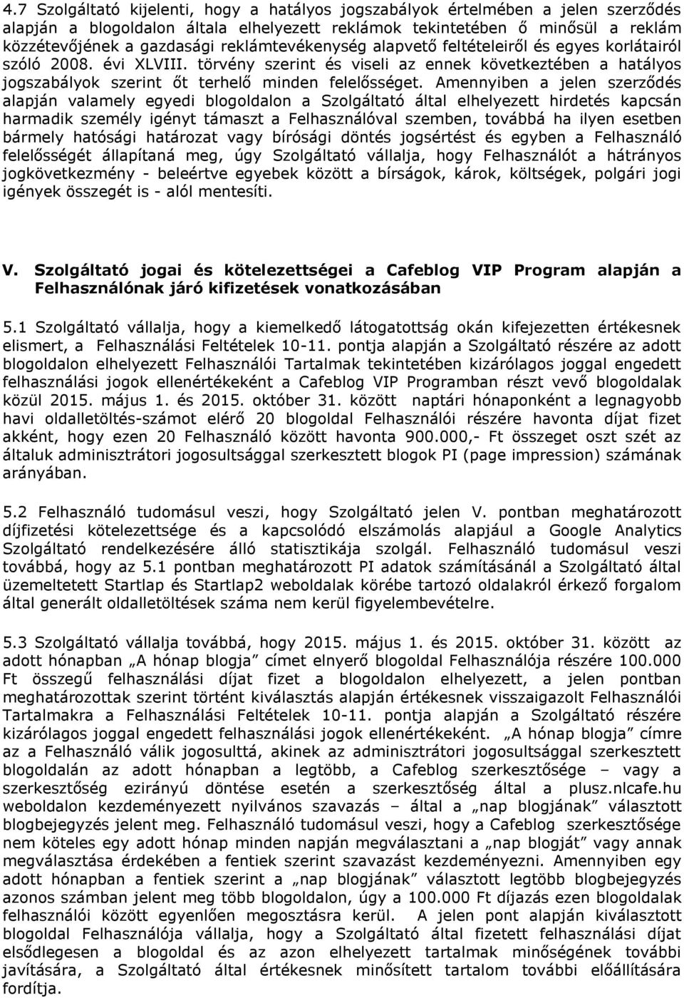 Amennyiben a jelen szerződés alapján valamely egyedi blogoldalon a Szolgáltató által elhelyezett hirdetés kapcsán harmadik személy igényt támaszt a Felhasználóval szemben, továbbá ha ilyen esetben