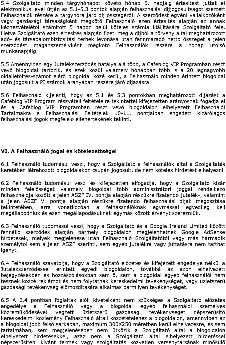 A szerződést egyéni vállalkozóként vagy gazdasági társaságként megkötő Felhasználó ezen értesítés alapján az annak kézhezvételétől számított 5 napon belül köteles számla kiállítására Szolgáltató