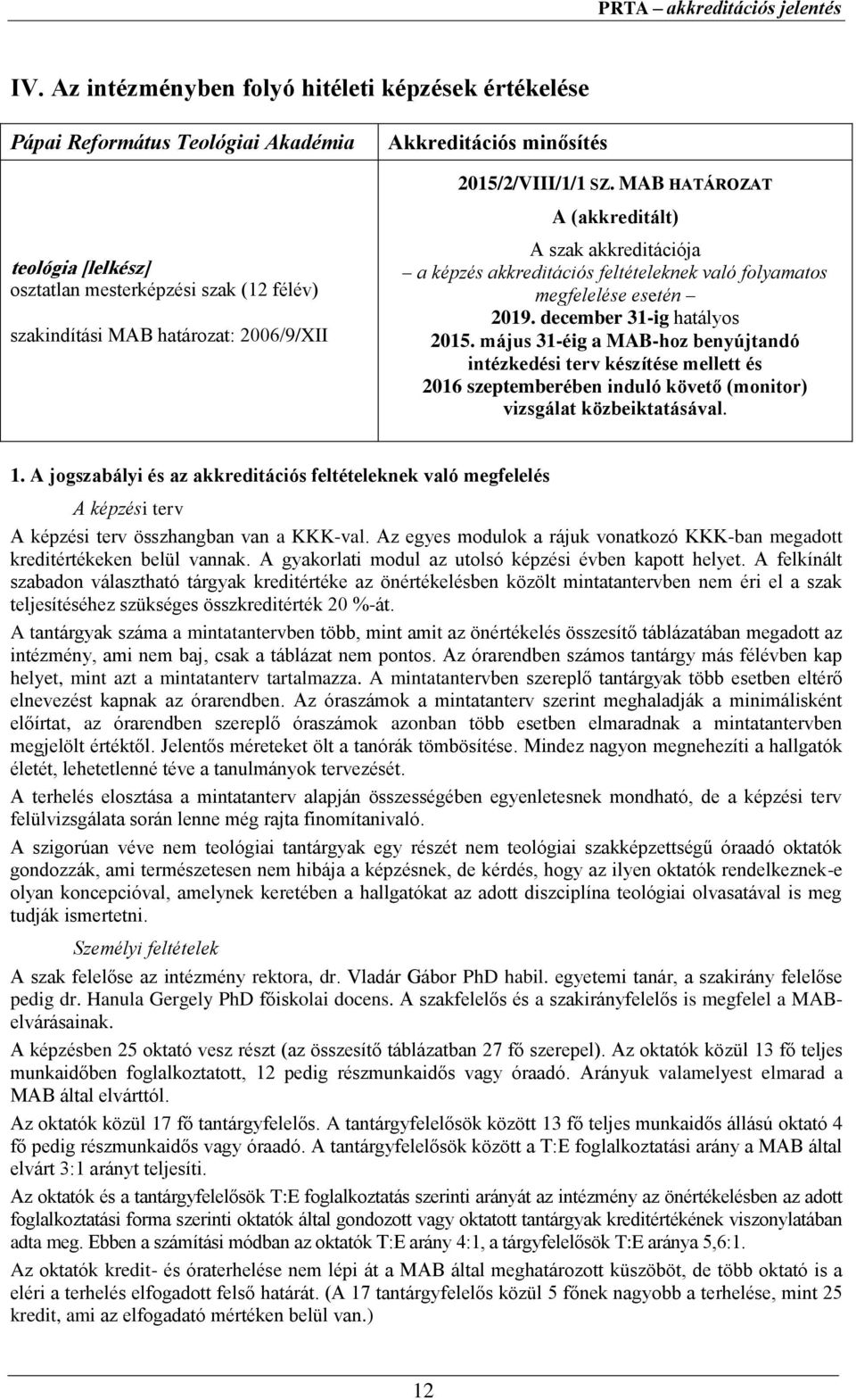 december 31-ig hatályos 2015. május 31-éig a MAB-hoz benyújtandó intézkedési terv készítése mellett és 2016 szeptemberében induló követő (monitor) vizsgálat közbeiktatásával. 1.