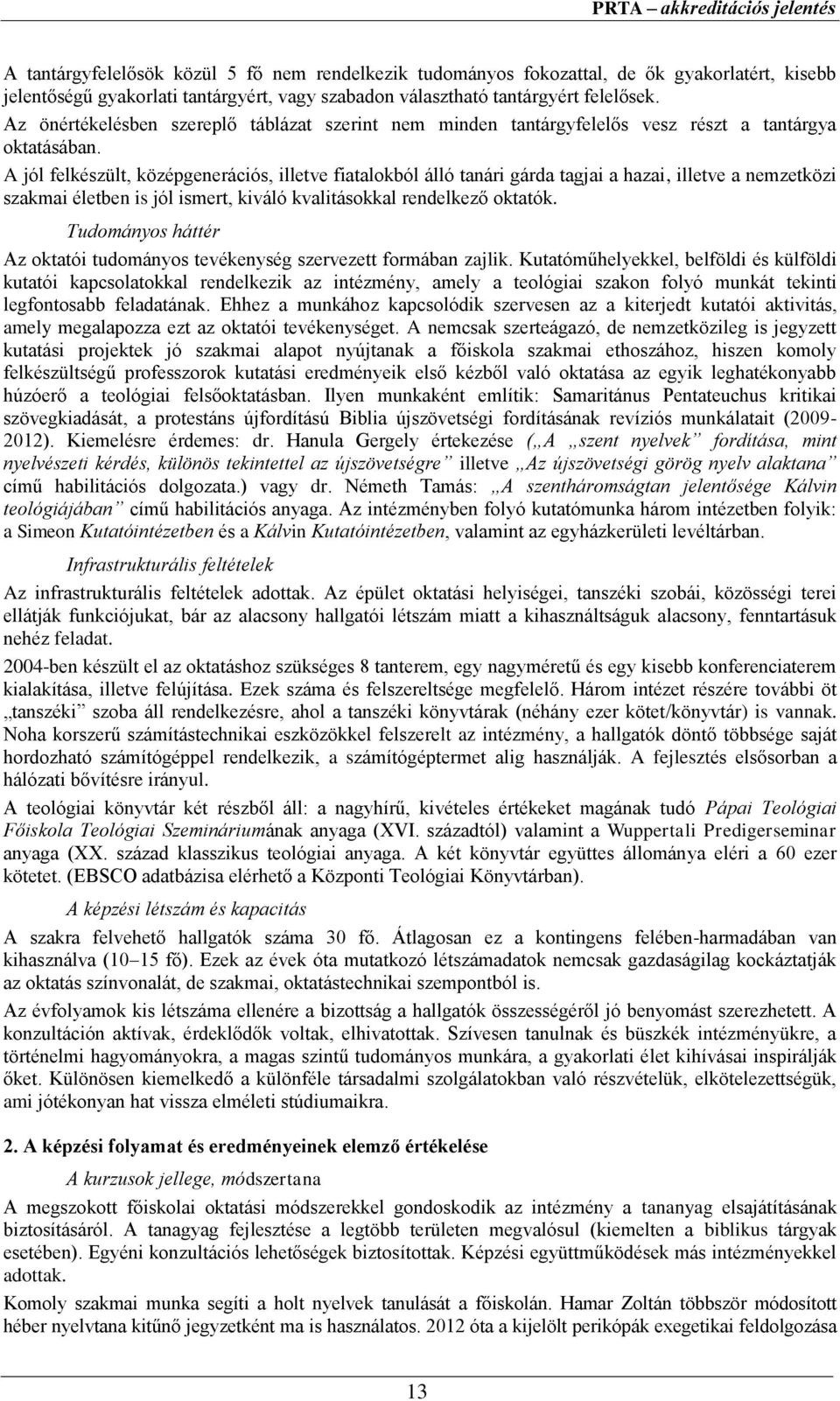 A jól felkészült, középgenerációs, illetve fiatalokból álló tanári gárda tagjai a hazai, illetve a nemzetközi szakmai életben is jól ismert, kiváló kvalitásokkal rendelkező oktatók.