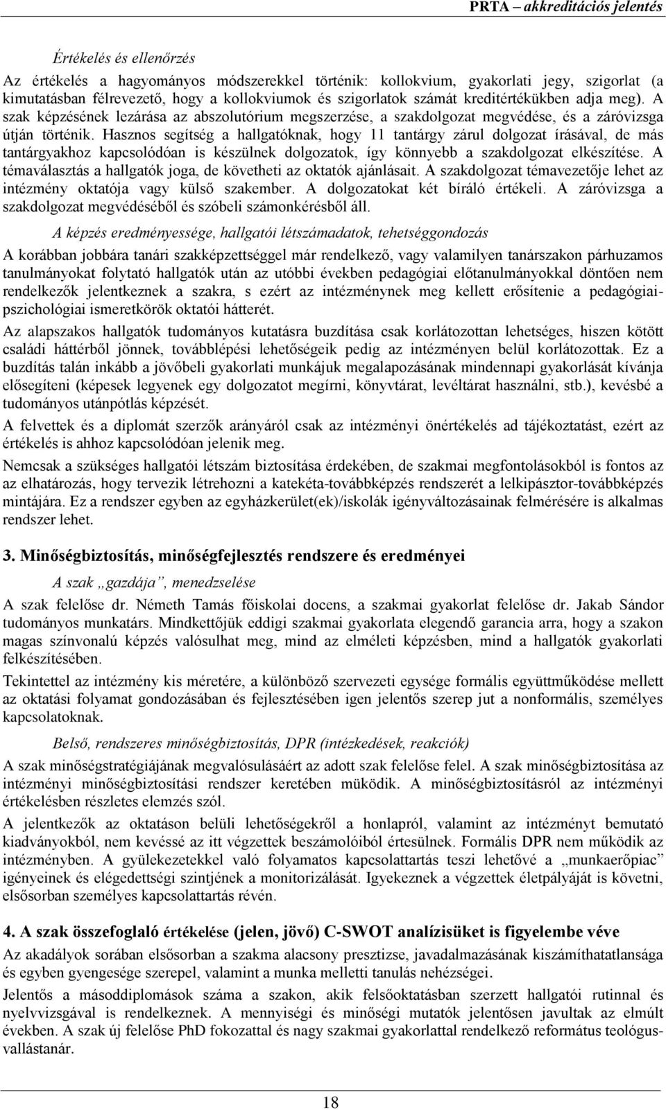 Hasznos segítség a hallgatóknak, hogy 11 tantárgy zárul dolgozat írásával, de más tantárgyakhoz kapcsolódóan is készülnek dolgozatok, így könnyebb a szakdolgozat elkészítése.