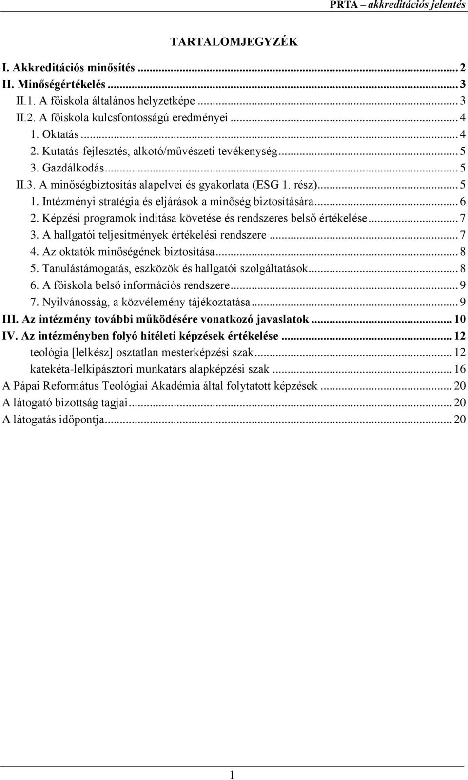 Intézményi stratégia és eljárások a minőség biztosítására... 6 2. Képzési programok indítása követése és rendszeres belső értékelése... 7 3. A hallgatói teljesítmények értékelési rendszere... 7 4.