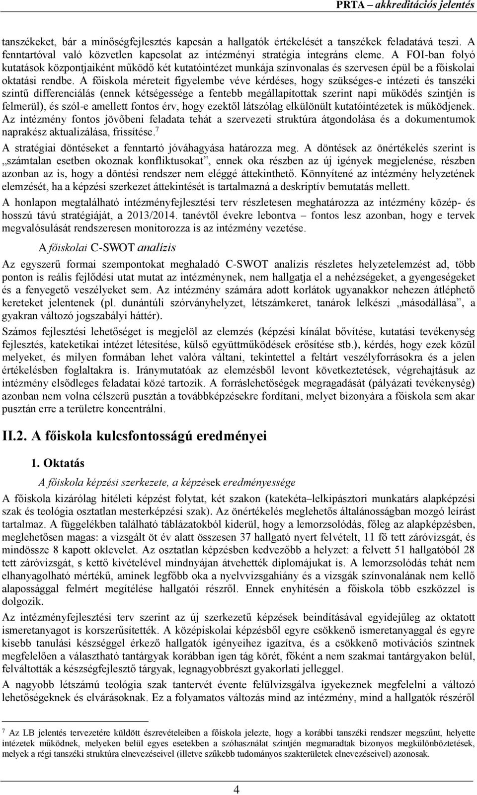 A főiskola méreteit figyelembe véve kérdéses, hogy szükséges-e intézeti és tanszéki szintű differenciálás (ennek kétségessége a fentebb megállapítottak szerint napi működés szintjén is felmerül), és