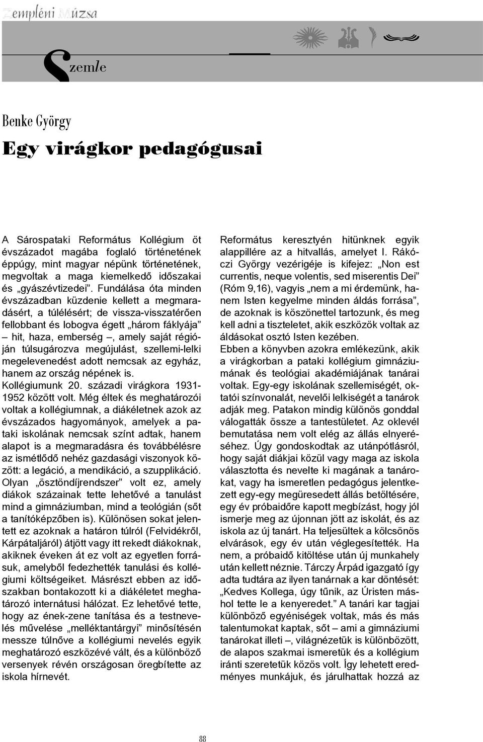 Fundálása óta minden évszázadban küzdenie kellett a megmaradásért, a túlélésért; de vissza-visszatérően fellobbant és lobogva égett három fáklyája hit, haza, emberség, amely saját régióján