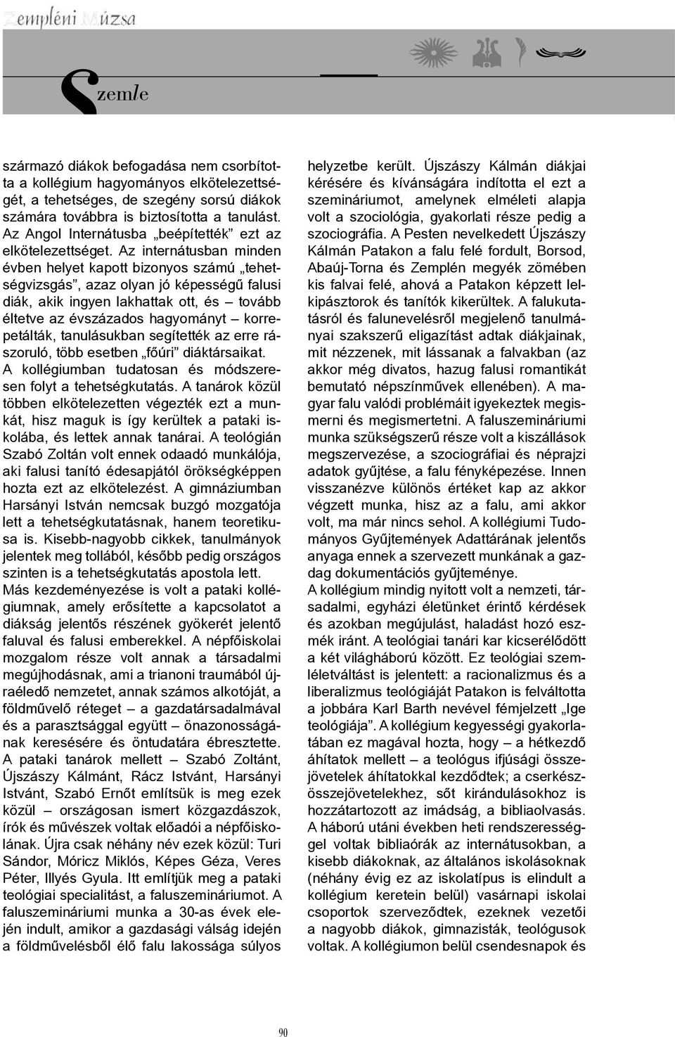 Az internátusban minden évben helyet kapott bizonyos számú tehetségvizsgás, azaz olyan jó képességű falusi diák, akik ingyen lakhattak ott, és tovább éltetve az évszázados hagyományt korrepetálták,