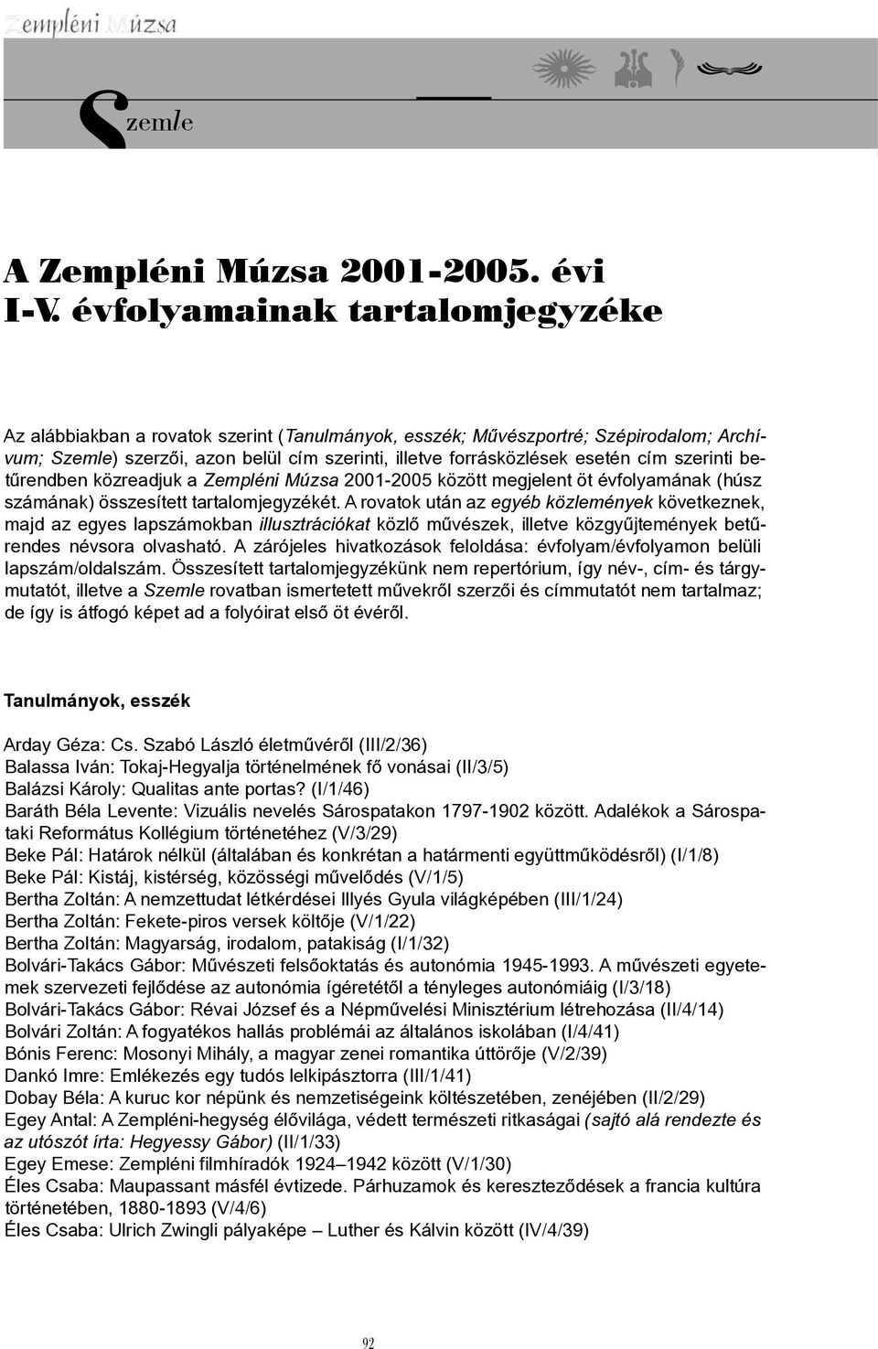 szerinti betűrendben közreadjuk a Zempléni Múzsa 2001-2005 között megjelent öt évfolyamának (húsz számának) összesített tartalomjegyzékét.