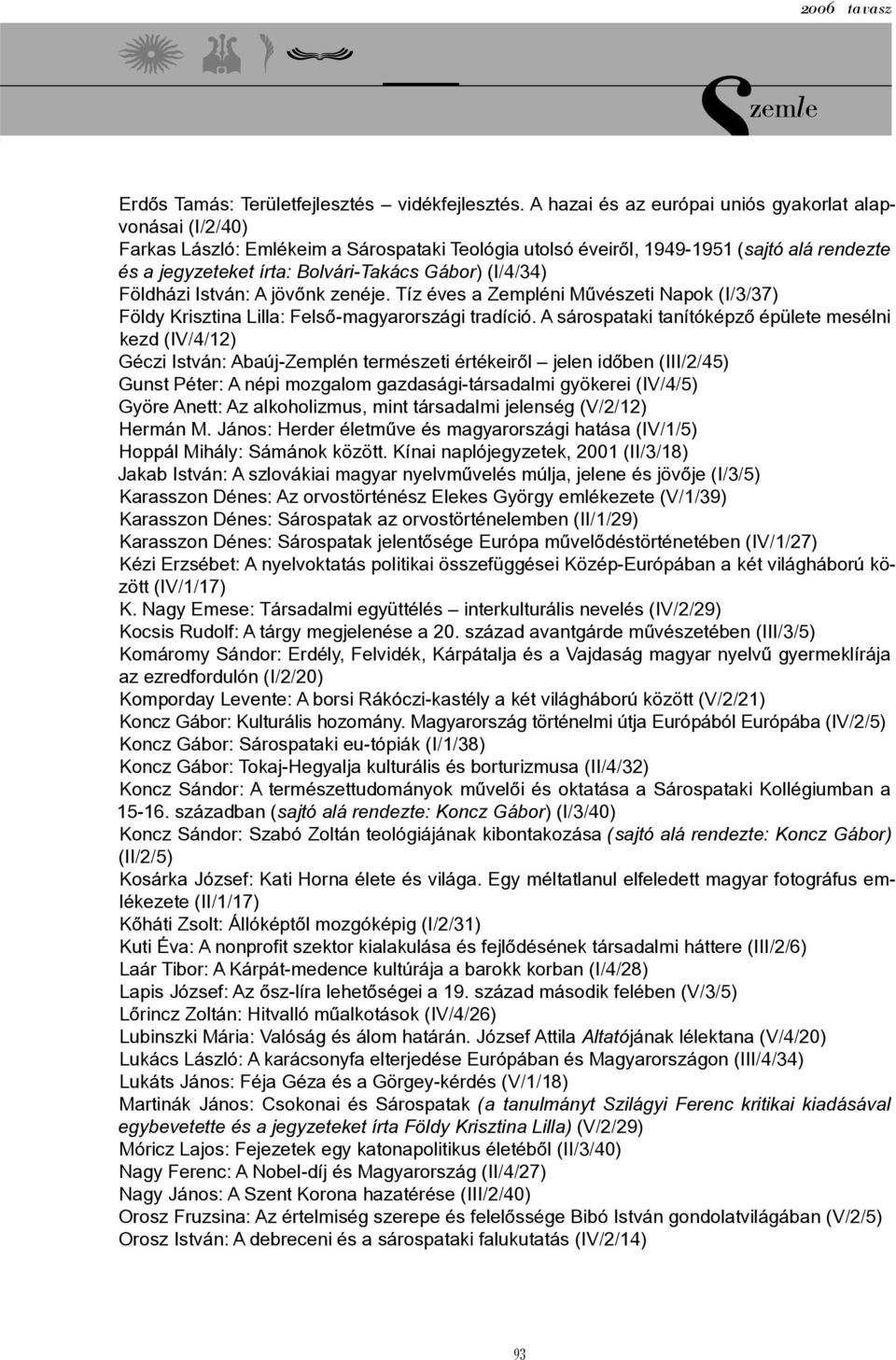 (I/4/34) Földházi István: A jövőnk zenéje. Tíz éves a Zempléni Művészeti Napok (I/3/37) Földy Krisztina Lilla: Felső-magyarországi tradíció.