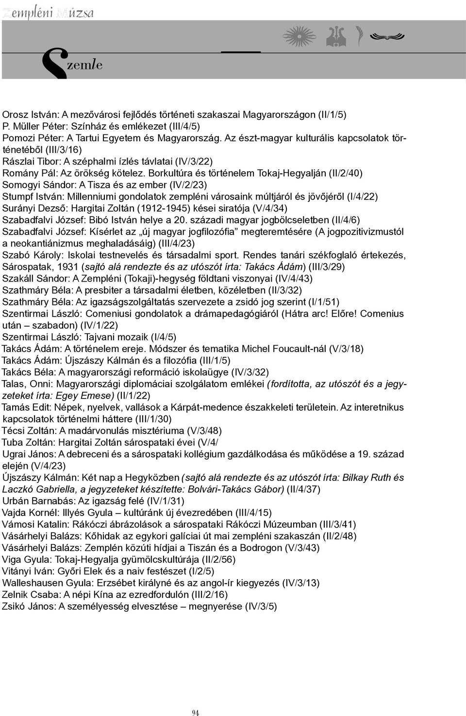 Borkultúra és történelem Tokaj-Hegyalján (II/2/40) Somogyi Sándor: A Tisza és az ember (IV/2/23) Stumpf István: Millenniumi gondolatok zempléni városaink múltjáról és jövőjéről (I/4/22) Surányi