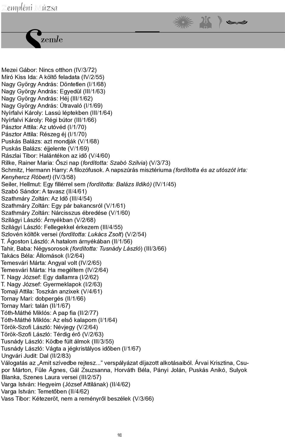 Balázs: azt mondják (V/1/68) Puskás Balázs: éjjelente (V/1/69) Rászlai Tibor: Halántékon az idő (V/4/60) Rilke, Rainer Maria: Őszi nap (fordította: Szabó Szilvia) (V/3/73) Schmitz, Hermann Harry: A