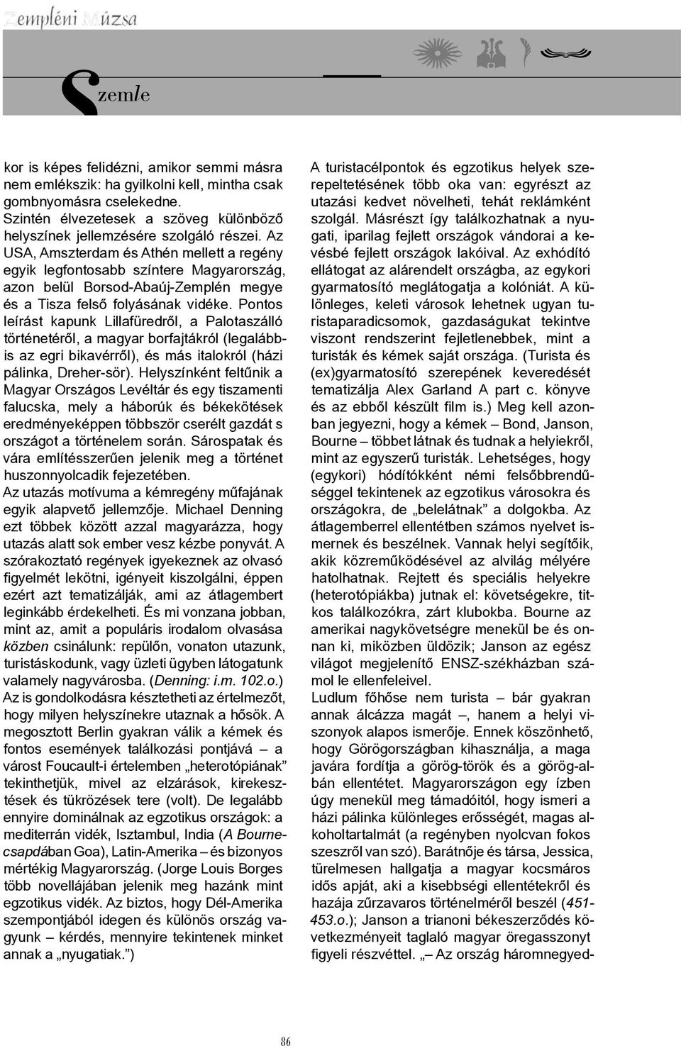 Pontos leírást kapunk Lillafüredről, a Palotaszálló történetéről, a magyar borfajtákról (legalábbis az egri bikavérről), és más italokról (házi pálinka, Dreher-sör).