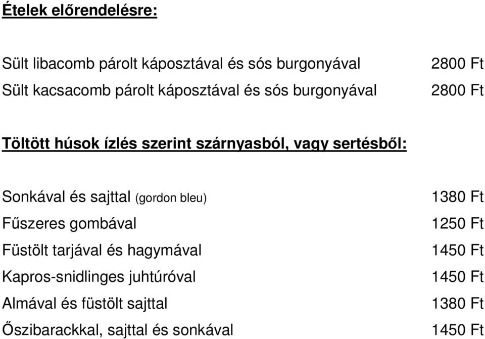 Sonkával és sajttal (gordon bleu) Főszeres gombával Füstölt tarjával és hagymával Kapros-snidlinges