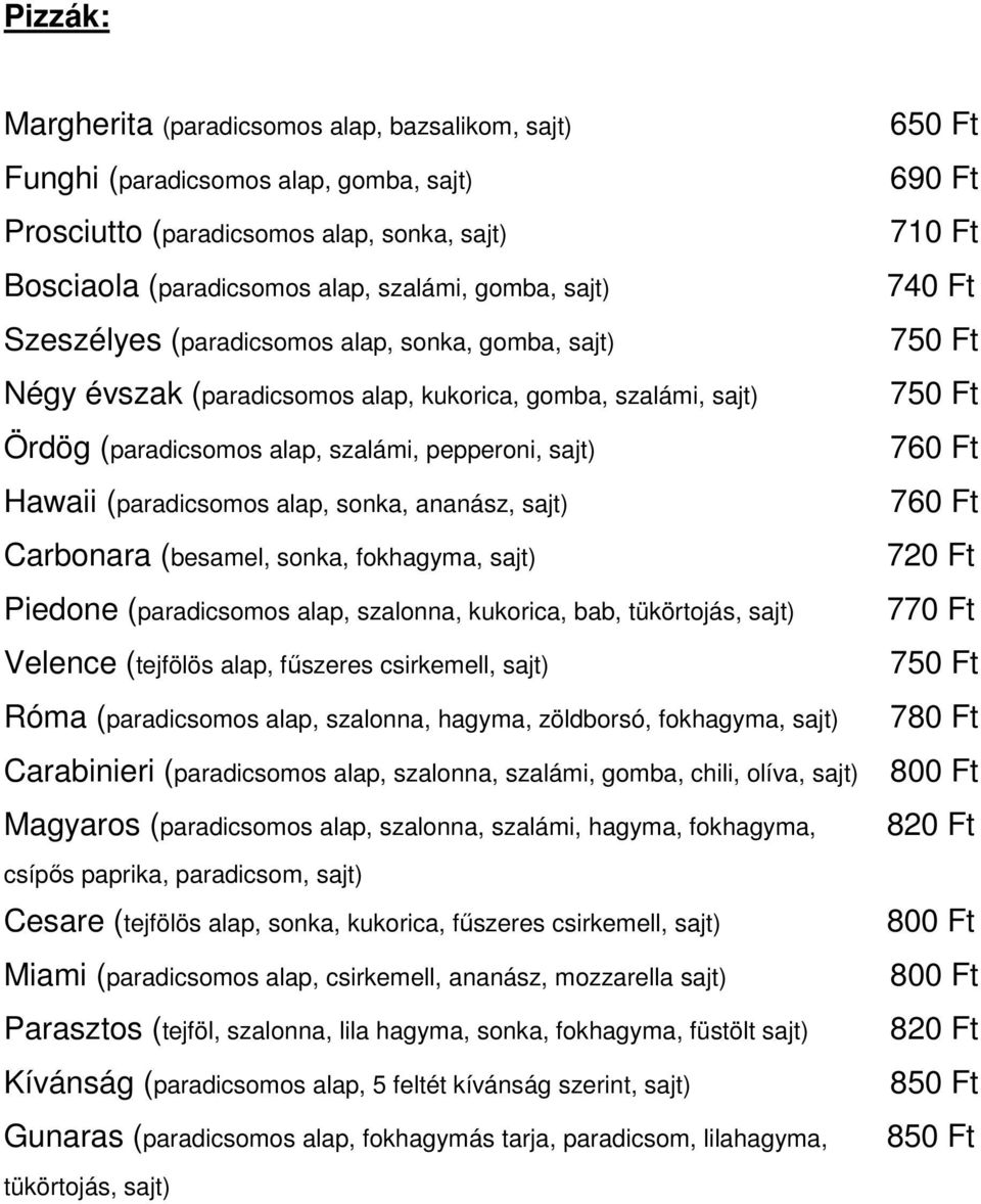 sonka, ananász, sajt) Carbonara (besamel, sonka, fokhagyma, sajt) Piedone (paradicsomos alap, szalonna, kukorica, bab, tükörtojás, sajt) Velence (tejfölös alap, főszeres csirkemell, sajt) Róma