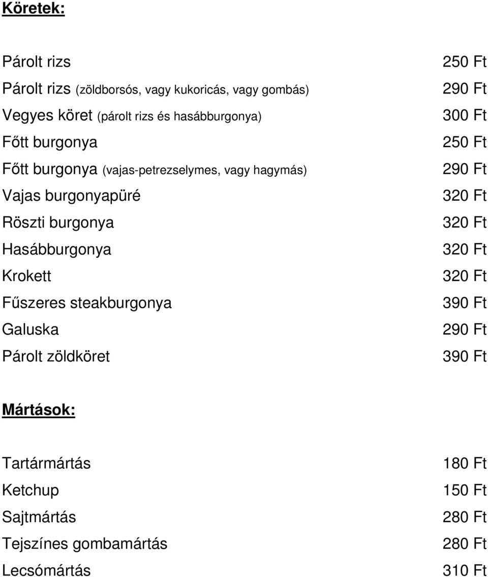 burgonya Hasábburgonya Krokett Főszeres steakburgonya Galuska Párolt zöldköret 250 Ft 290 Ft 300 Ft 250 Ft
