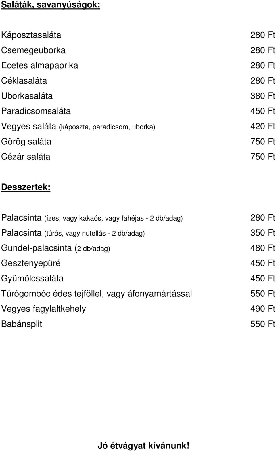 fahéjas - 2 db/adag) Palacsinta (túrós, vagy nutellás - 2 db/adag) Gundel-palacsinta (2 db/adag) Gesztenyepüré Gyümölcssaláta