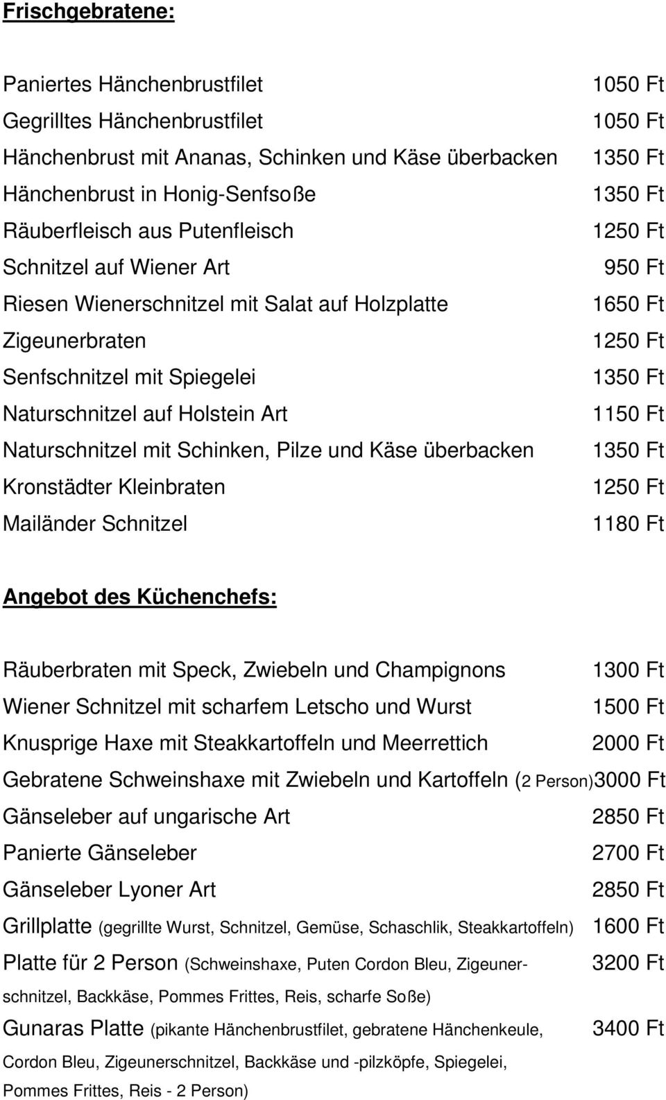 Kronstädter Kleinbraten Mailänder Schnitzel 1650 Ft 1150 Ft 1180 Ft Angebot des Küchenchefs: Räuberbraten mit Speck, Zwiebeln und Champignons 1300 Ft Wiener Schnitzel mit scharfem Letscho und Wurst