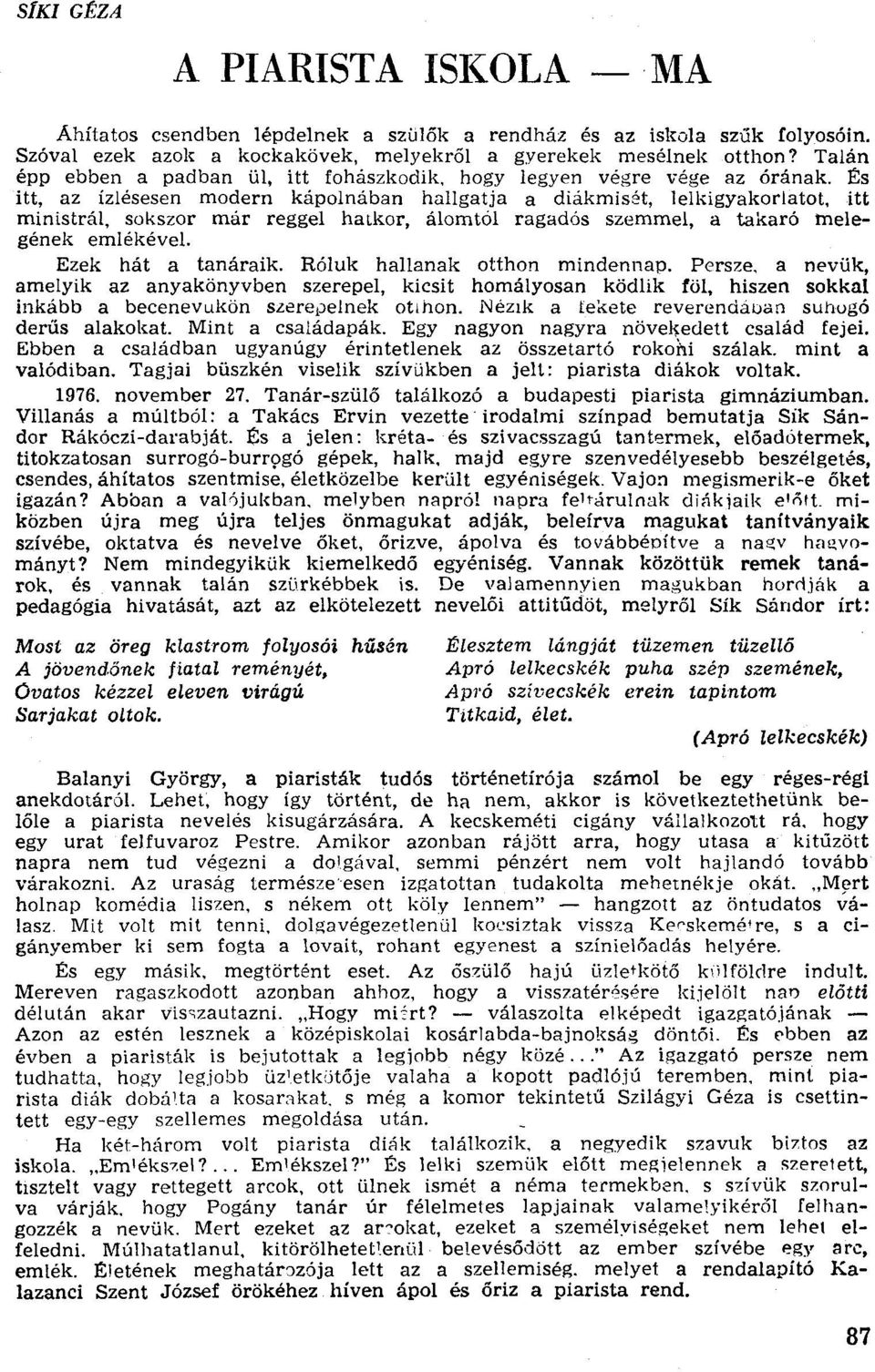 itt mínlstrál, sokszor már reggel hatkor, álomtól ragadós szernmel, a takaró tnelegének emlékével. Ezek hát a tanáraik, Róluk hallanak otthon mindennap.