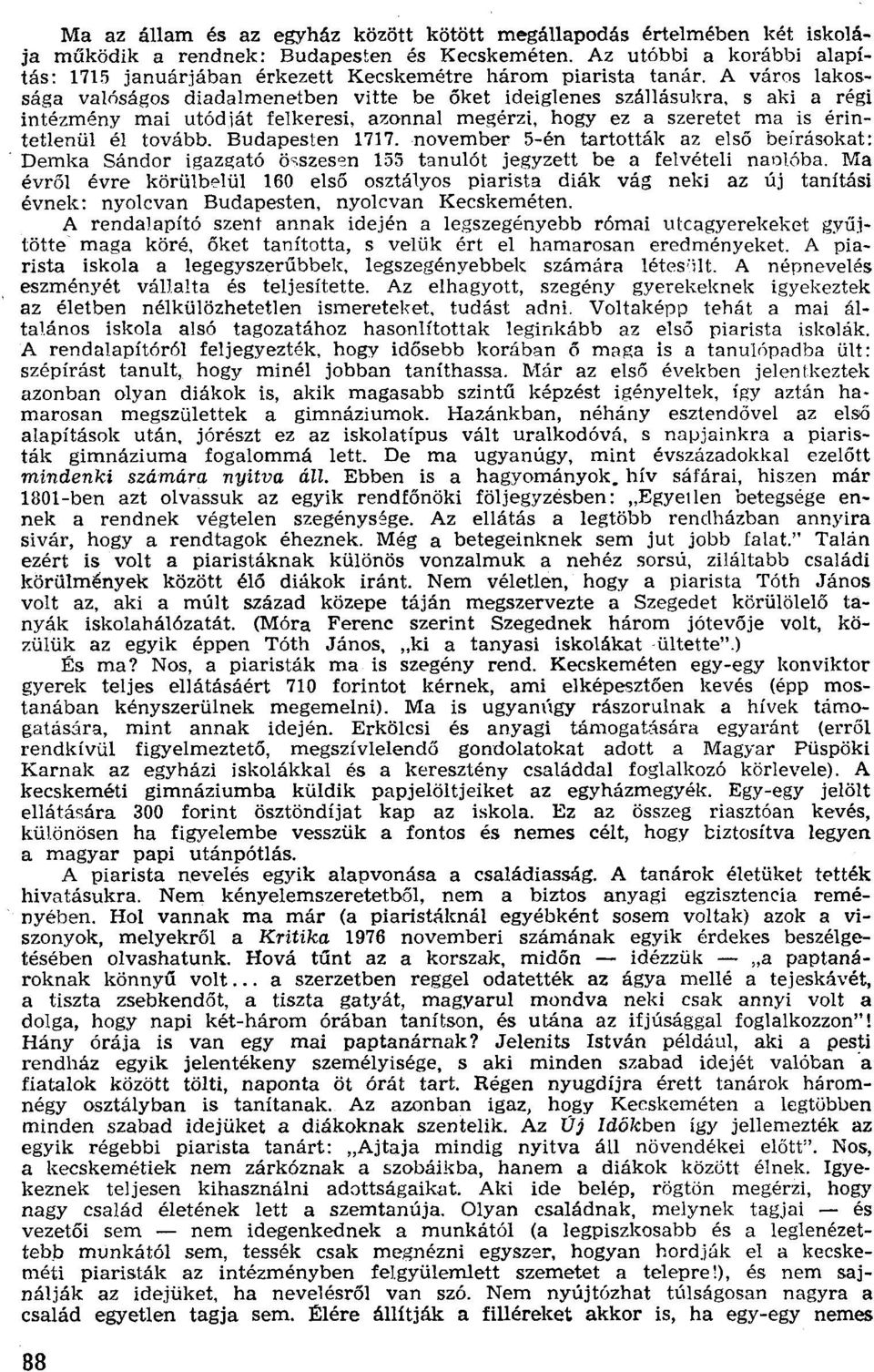 s aki a régi intézmény mai utód iát felkeresi, azonnal megérzi, hogy ez a szeretet ma is érintetlenül él tovább. Budapesten 1717. november 5-én tartották az első beírásokat:.